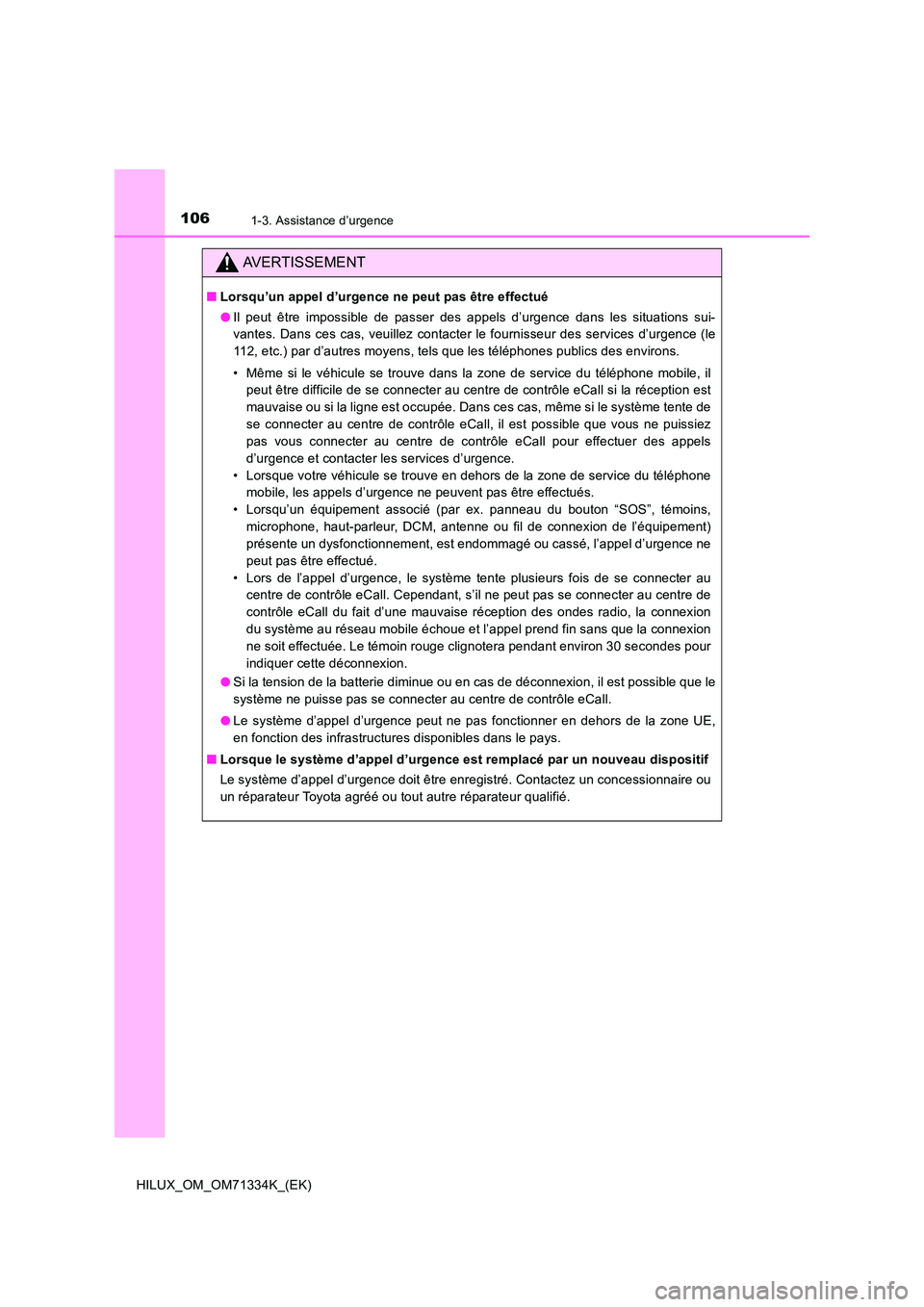 TOYOTA HILUX 2022  Manuel du propriétaire (in French) 1061-3. Assistance d’urgence
HILUX_OM_OM71334K_(EK)
AVERTISSEMENT
�QLorsqu’un appel d’urgence ne peut pas être effectué 
�O Il peut être impossible de passer des appels d’urgence dans les s