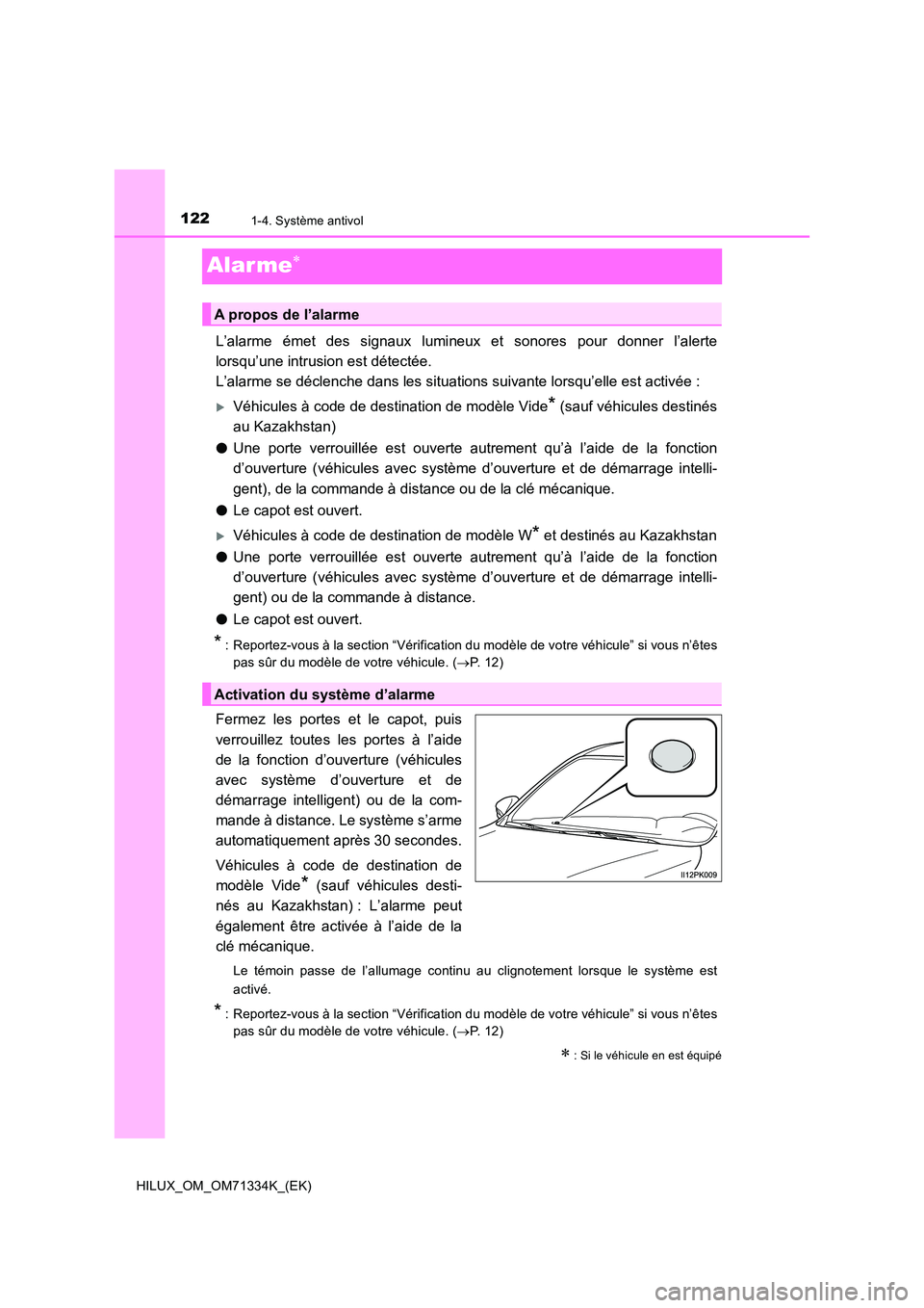 TOYOTA HILUX 2022  Manuel du propriétaire (in French) 1221-4. Système antivol
HILUX_OM_OM71334K_(EK)
Alar me
L’alarme émet des signaux lumineux et sonores pour donner l’alerte 
lorsqu’une intrusion est détectée.  
L’alarme se déclenche da