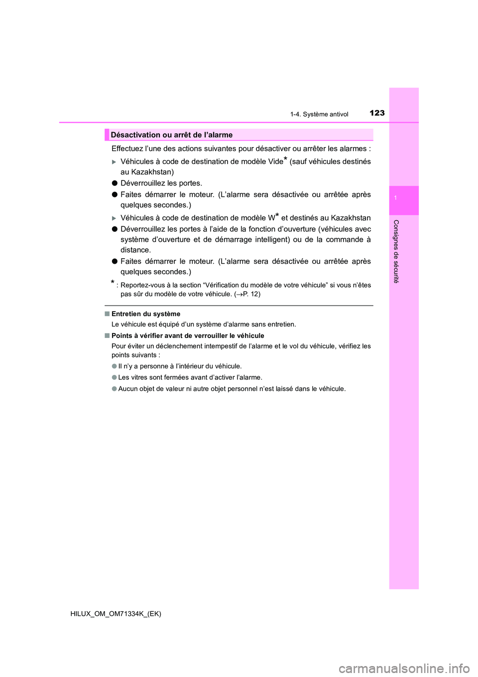 TOYOTA HILUX 2022  Manuel du propriétaire (in French) 1231-4. Système antivol
1
HILUX_OM_OM71334K_(EK)
Consignes de sécurité
Effectuez l’une des actions suivantes pour désactiver ou arrêter les alarmes :
Véhicules à code de destination de mod