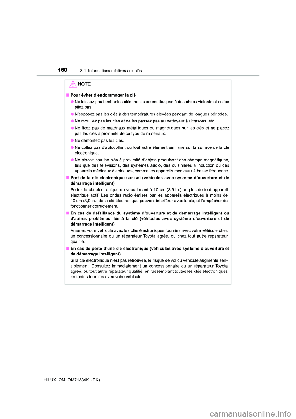TOYOTA HILUX 2022  Manuel du propriétaire (in French) 1603-1. Informations relatives aux clés
HILUX_OM_OM71334K_(EK)
NOTE
�QPour éviter d’endommager la clé 
�O Ne laissez pas tomber les clés, ne les soumettez pas à des chocs violents et ne les 
pl