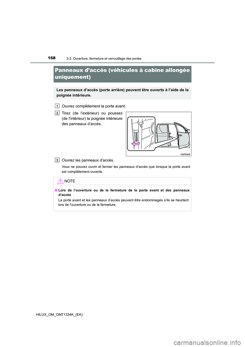 TOYOTA HILUX 2022  Manuel du propriétaire (in French) 1683-2. Ouverture, fermeture et verrouillage des portes
HILUX_OM_OM71334K_(EK)
Panneaux d’accès (véhicules à cabine allongée  
uniquement)
Ouvrez complètement la porte avant. 
Tirez (de l’ext