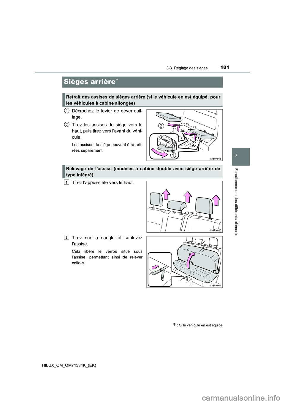 TOYOTA HILUX 2022  Manuel du propriétaire (in French) 181
3
3-3. Réglage des sièges
Fonctionnement des différents éléments
HILUX_OM_OM71334K_(EK)
Sièges arrière
Décrochez le levier de déverrouil- 
lage. 
Tirez les assises de siège vers le 
h