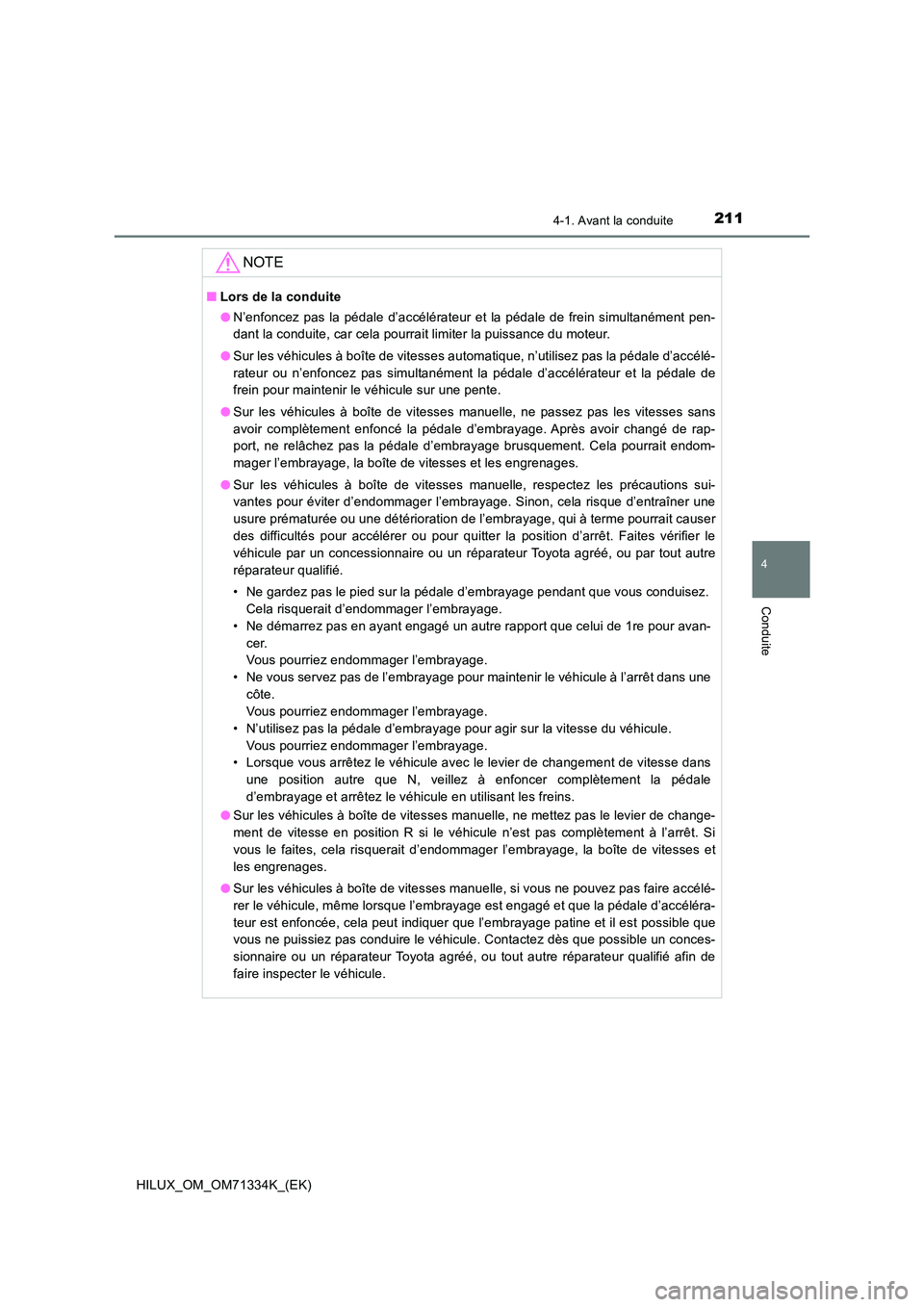 TOYOTA HILUX 2022  Manuel du propriétaire (in French) 2114-1. Avant la conduite
4
Conduite
HILUX_OM_OM71334K_(EK)
NOTE
�QLors de la conduite 
�O N’enfoncez pas la pédale d’accélérateur et la pédale de frein simultanément pen- 
dant la conduite, 