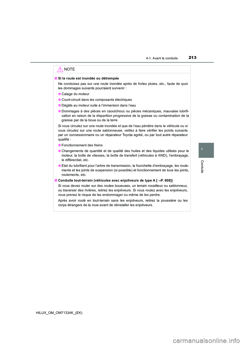 TOYOTA HILUX 2022  Manuel du propriétaire (in French) 2134-1. Avant la conduite
4
Conduite
HILUX_OM_OM71334K_(EK)
NOTE
�QSi la route est inondée ou détrempée 
Ne conduisez pas sur une route inondée après de fortes pluies, etc., faute de quoi 
les do