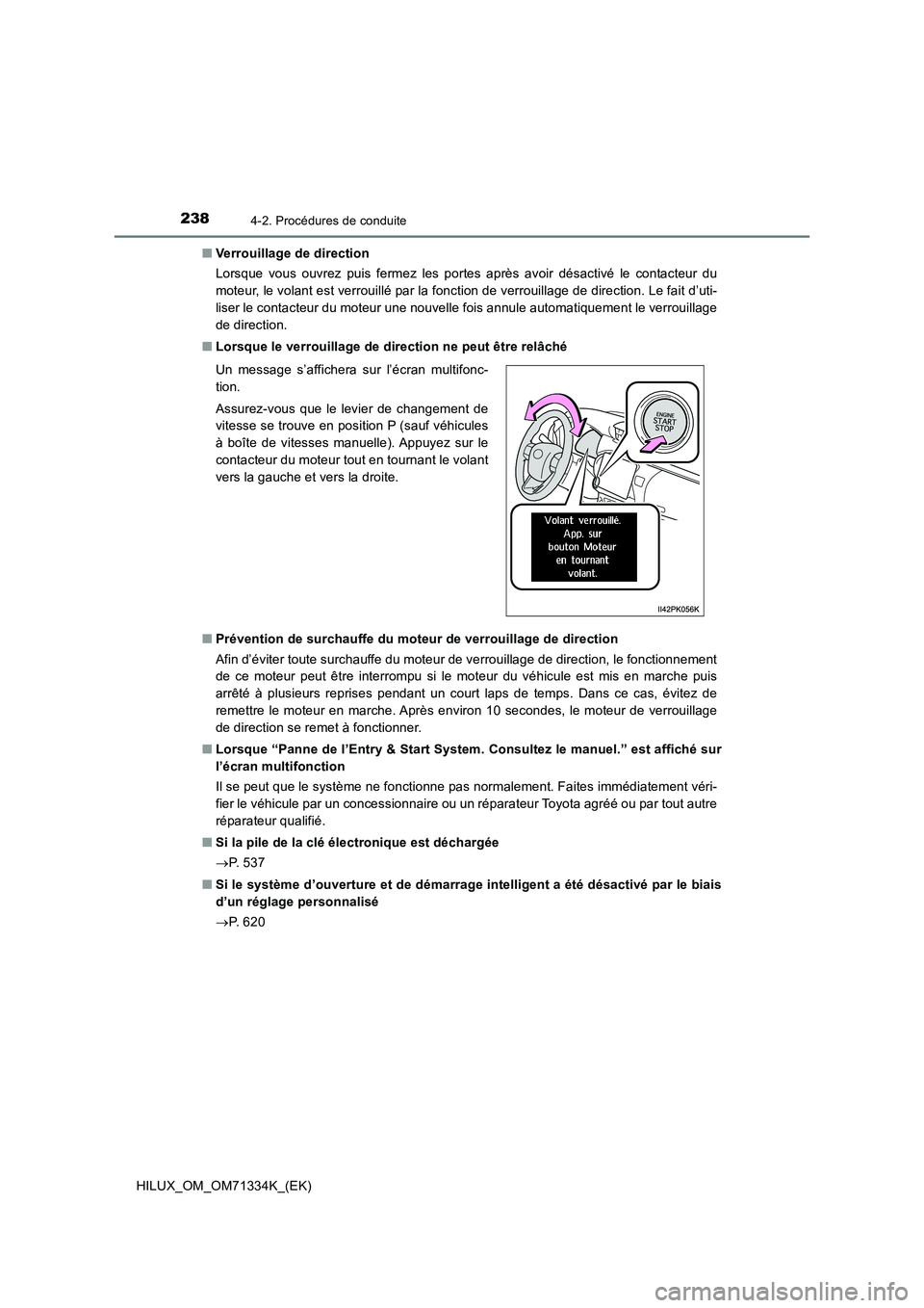 TOYOTA HILUX 2022  Manuel du propriétaire (in French) 2384-2. Procédures de conduite
HILUX_OM_OM71334K_(EK)�QVerrouillage de direction
Lorsque vous ouvrez puis fermez les portes après avoir désactivé le contacteur du
moteur, le volant est verrouillé