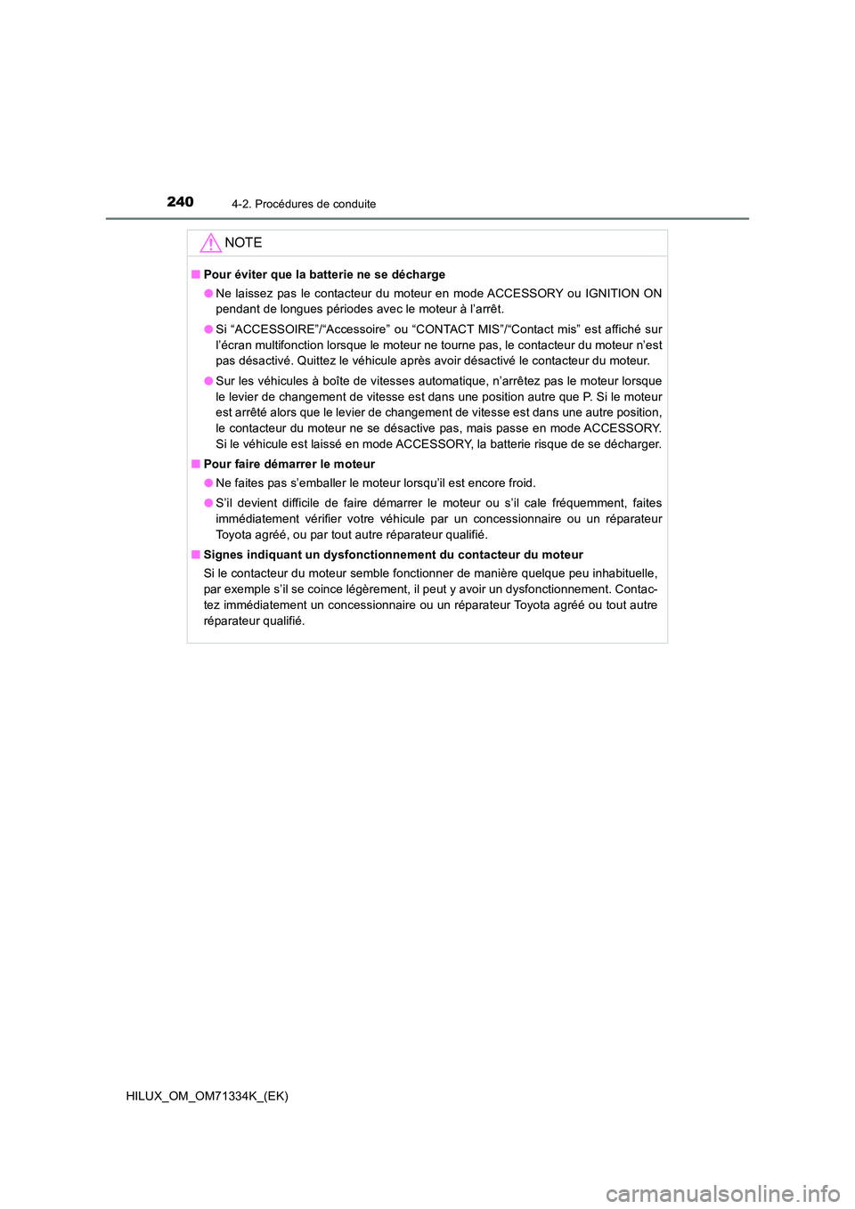 TOYOTA HILUX 2022  Manuel du propriétaire (in French) 2404-2. Procédures de conduite
HILUX_OM_OM71334K_(EK)
NOTE
�QPour éviter que la batterie ne se décharge 
�O Ne laissez pas le contacteur du moteur en mode ACCESSORY ou IGNITION ON 
pendant de longu
