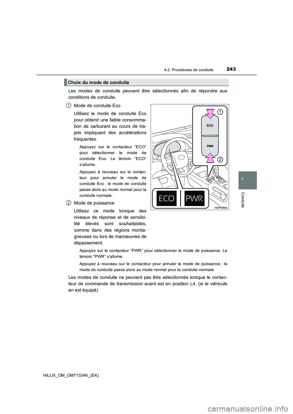 TOYOTA HILUX 2022  Manuel du propriétaire (in French) 2434-2. Procédures de conduite
4
Conduite
HILUX_OM_OM71334K_(EK)
Les modes de conduite peuvent être sélectionnés afin de répondre aux
conditions de conduite.
Mode de conduite Eco
Utilisez le mode