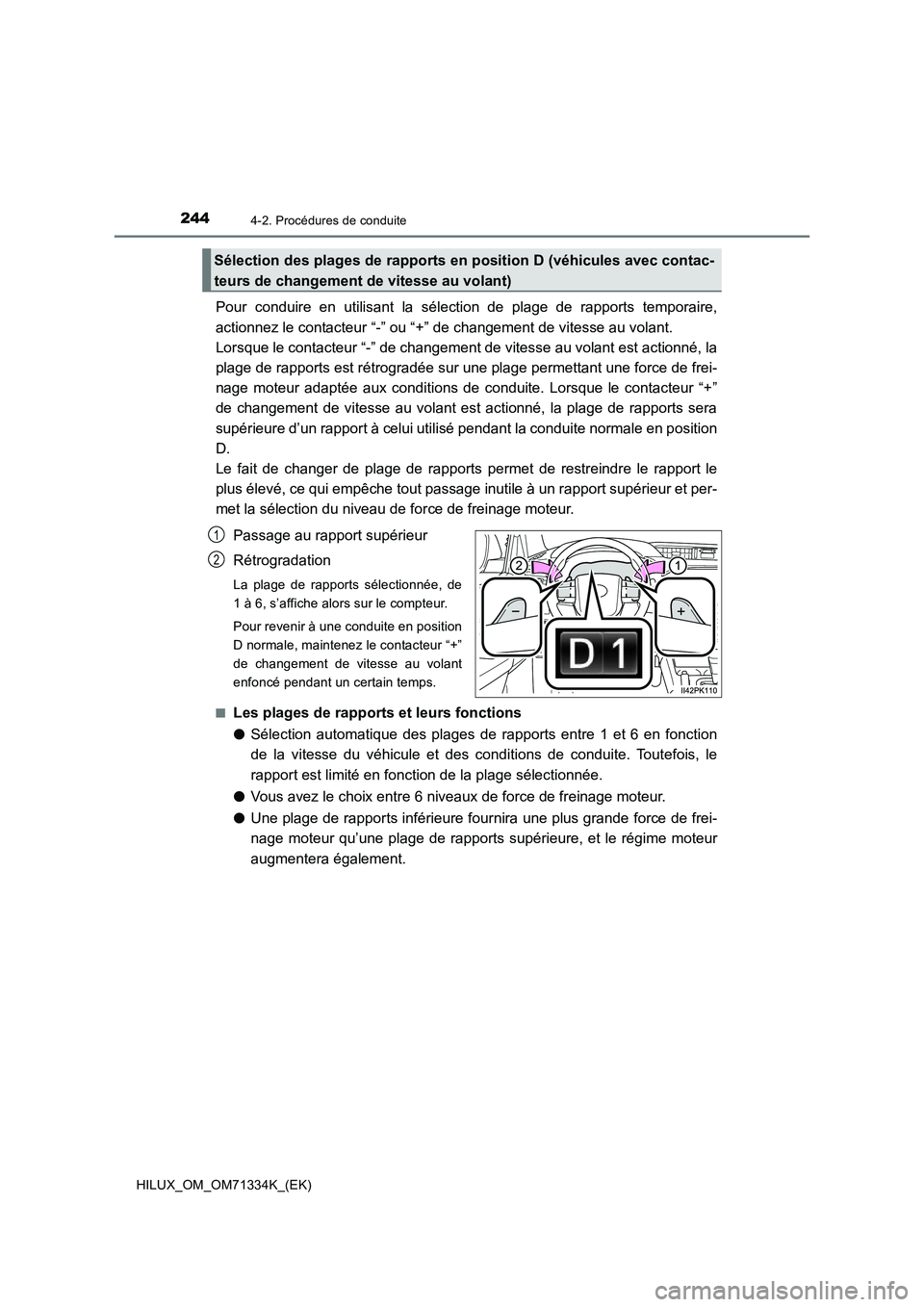 TOYOTA HILUX 2022  Manuel du propriétaire (in French) 2444-2. Procédures de conduite
HILUX_OM_OM71334K_(EK)
Pour conduire en utilisant la sélection de plage de rapports temporaire,
actionnez le contacteur “-” ou “+” de changement de vitesse au 