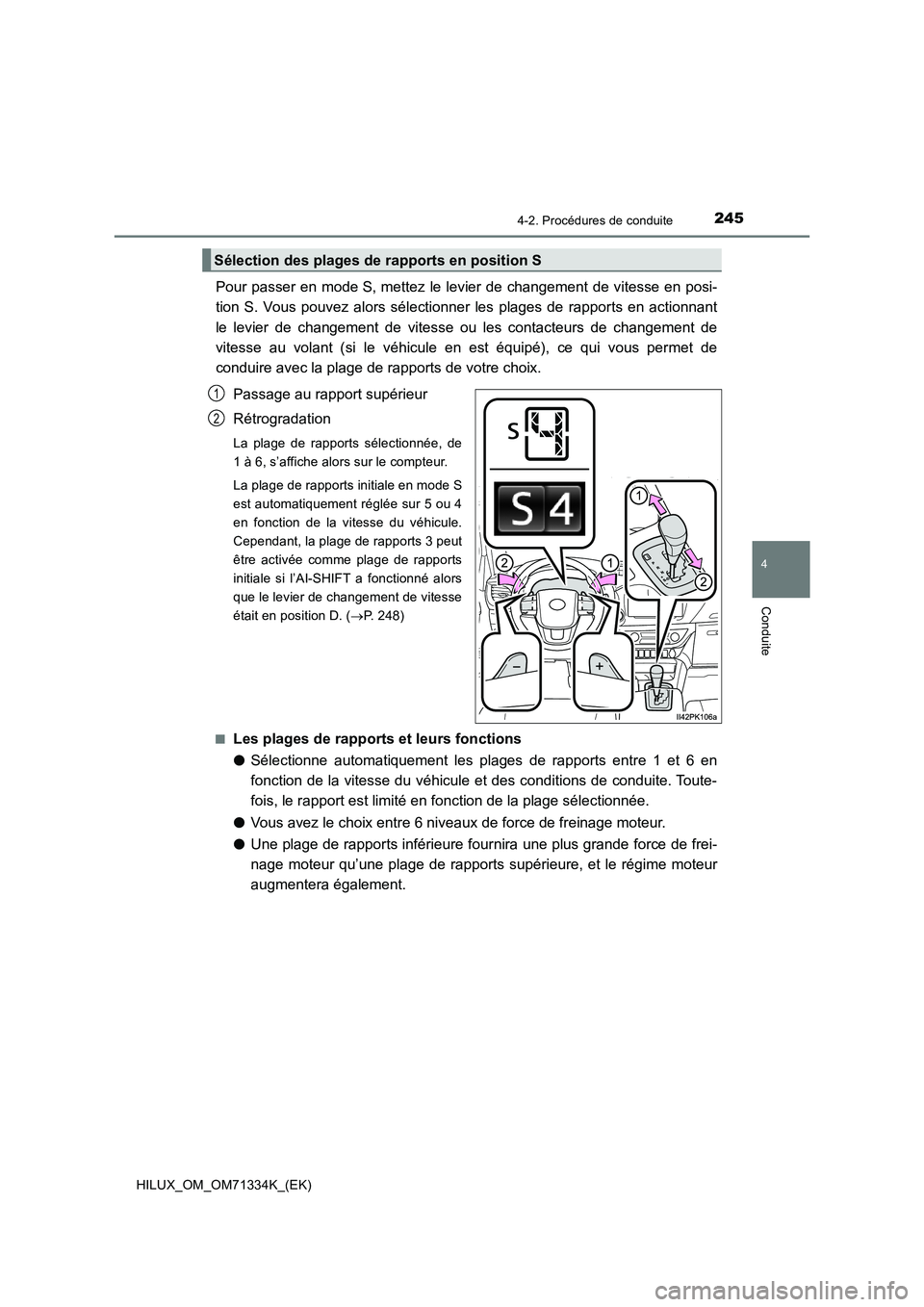 TOYOTA HILUX 2022  Manuel du propriétaire (in French) 2454-2. Procédures de conduite
4
Conduite
HILUX_OM_OM71334K_(EK)
Pour passer en mode S, mettez le levier de changement de vitesse en posi-
tion S. Vous pouvez alors sélectionner les plages de rappor