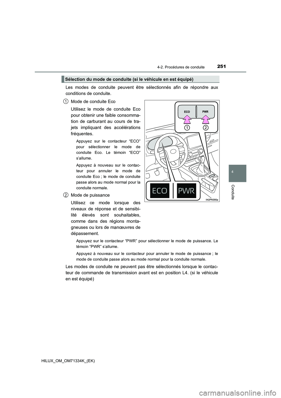 TOYOTA HILUX 2022  Manuel du propriétaire (in French) 2514-2. Procédures de conduite
4
Conduite
HILUX_OM_OM71334K_(EK)
Les modes de conduite peuvent être sélectionnés afin de répondre aux
conditions de conduite.
Mode de conduite Eco
Utilisez le mode