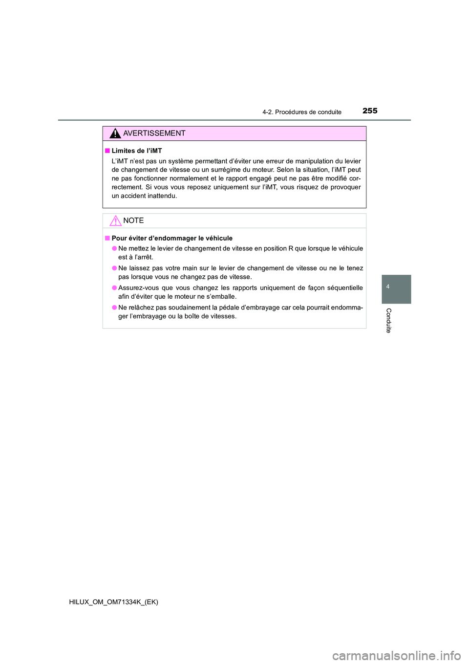 TOYOTA HILUX 2022  Manuel du propriétaire (in French) 2554-2. Procédures de conduite
4
Conduite
HILUX_OM_OM71334K_(EK)
AVERTISSEMENT
�QLimites de l’iMT 
L’iMT n’est pas un système permettant d’éviter une erreur de manipulation du levier 
de ch
