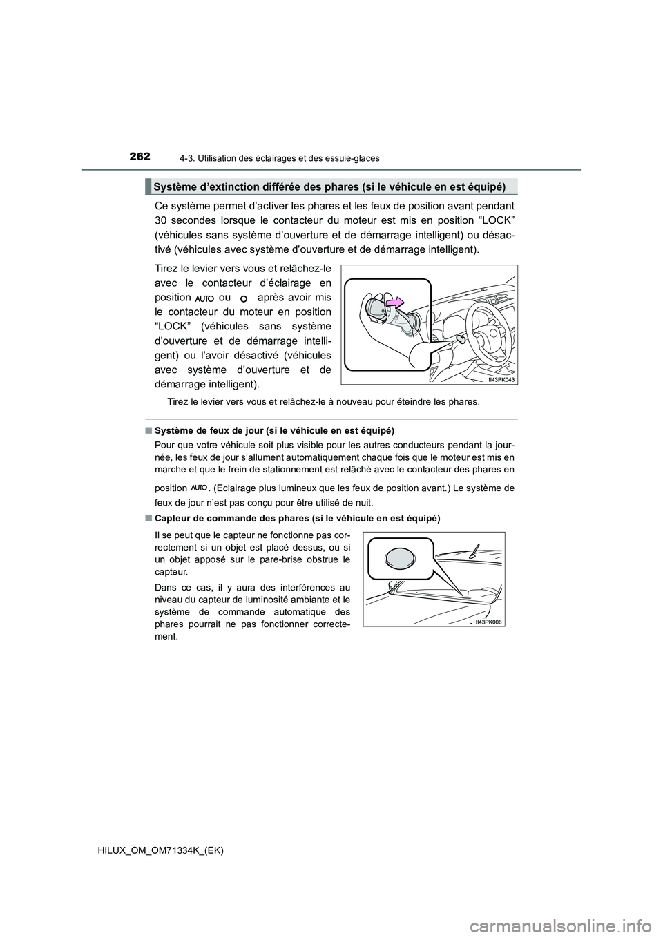 TOYOTA HILUX 2022  Manuel du propriétaire (in French) 2624-3. Utilisation des éclairages et des essuie-glaces
HILUX_OM_OM71334K_(EK)
Ce système permet d’activer les phares et les feux de position avant pendant 
30 secondes lorsque le contacteur du mo