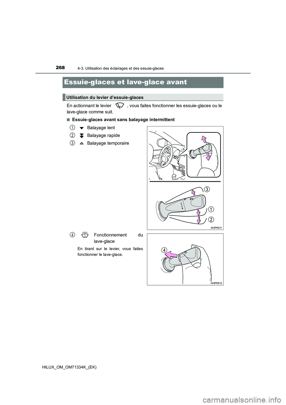 TOYOTA HILUX 2022  Manuel du propriétaire (in French) 2684-3. Utilisation des éclairages et des essuie-glaces
HILUX_OM_OM71334K_(EK)
Essuie-glaces et lave-glace avant
En actionnant le levier  , vous faites fonctionner les essuie-glaces ou le
lave-glace 