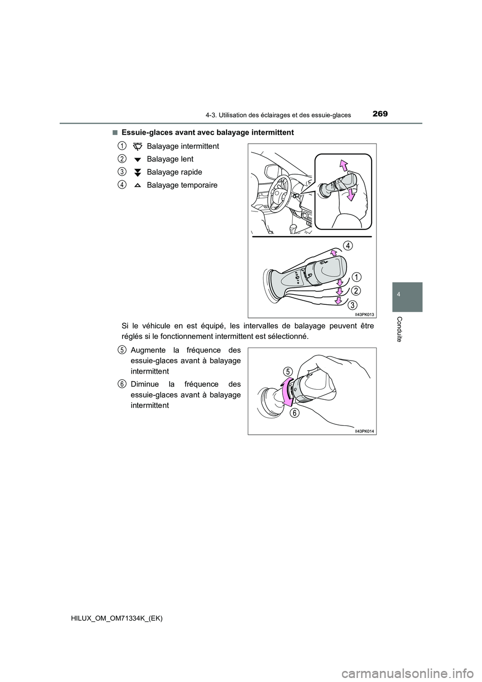 TOYOTA HILUX 2022  Manuel du propriétaire (in French) 2694-3. Utilisation des éclairages et des essuie-glaces
4
Conduite
HILUX_OM_OM71334K_(EK) 
�QEssuie-glaces avant avec balayage intermittent 
Balayage intermittent 
Balayage lent
Balayage rapide 
Bala