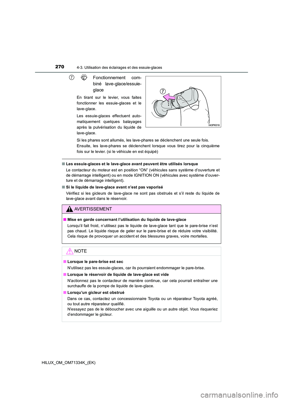 TOYOTA HILUX 2022  Manuel du propriétaire (in French) 2704-3. Utilisation des éclairages et des essuie-glaces
HILUX_OM_OM71334K_(EK)
Fonctionnement com- 
biné lave-glace/essuie- 
glace
En tirant sur le levier, vous faites 
fonctionner les essuie-glaces