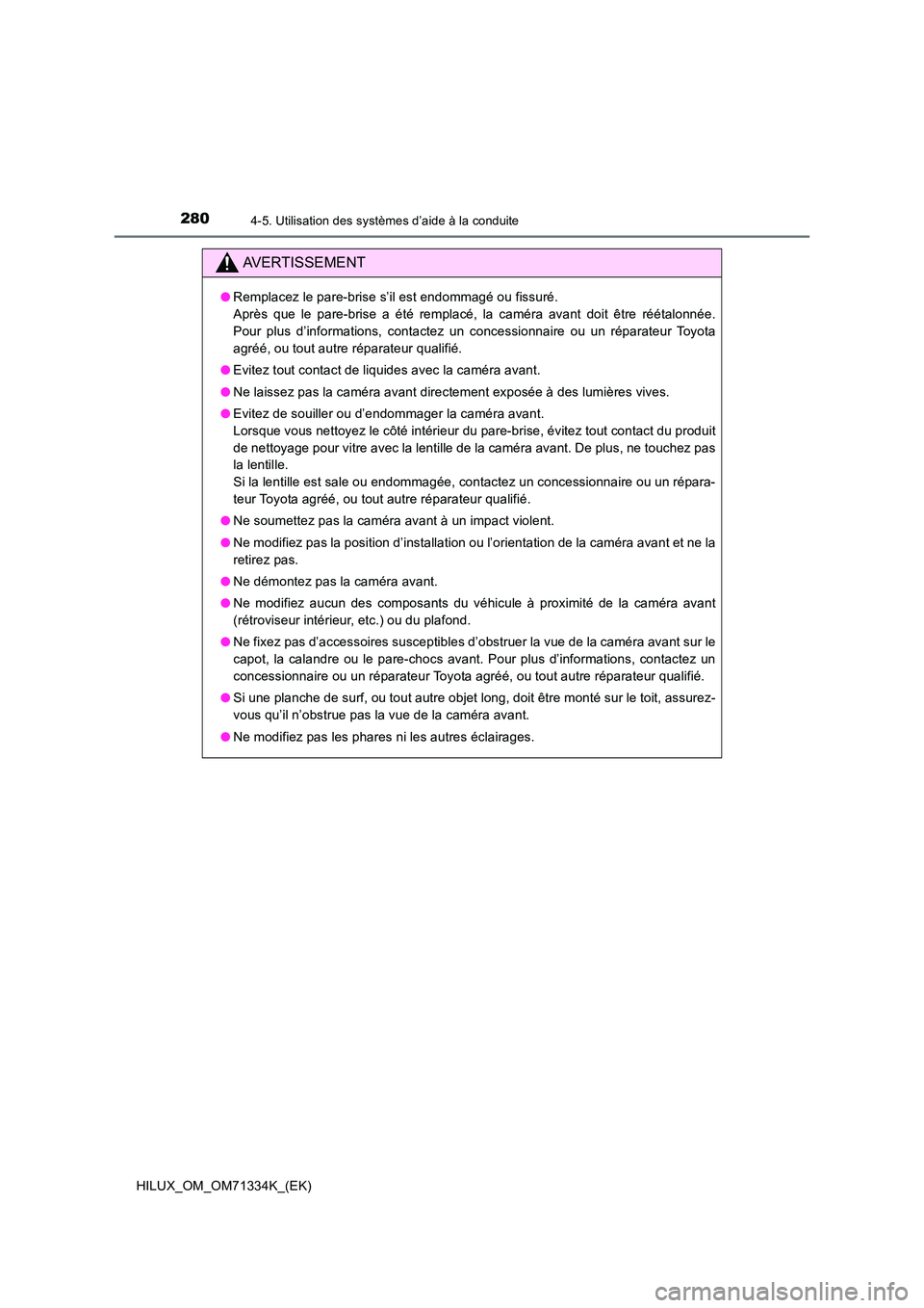 TOYOTA HILUX 2022  Manuel du propriétaire (in French) 2804-5. Utilisation des systèmes d’aide à la conduite
HILUX_OM_OM71334K_(EK)
AVERTISSEMENT
�ORemplacez le pare-brise s’il est endommagé ou fissuré.  
Après que le pare-brise a été remplacé