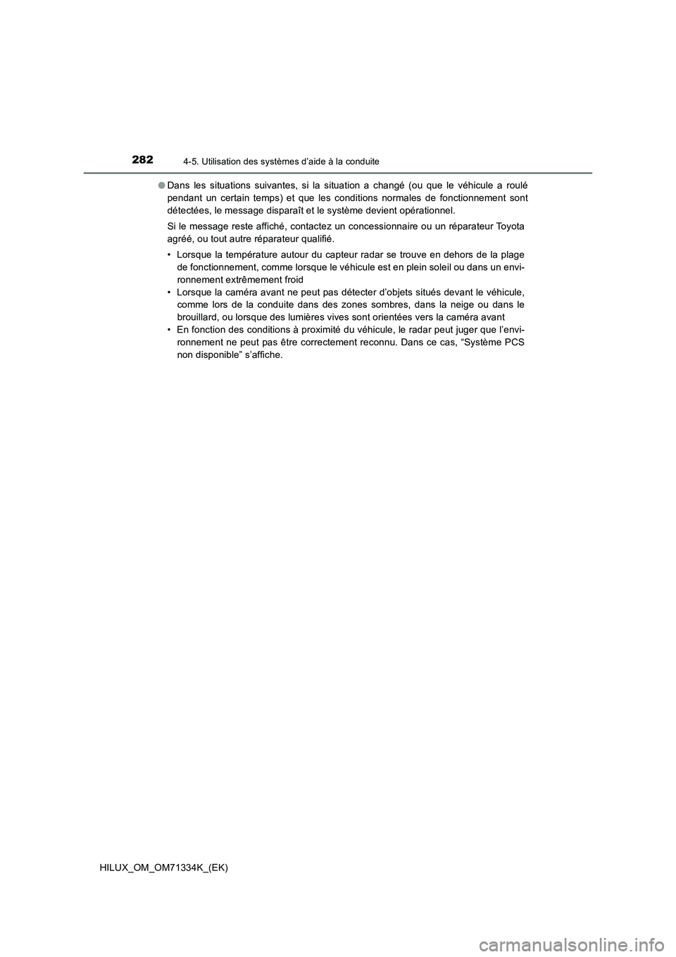 TOYOTA HILUX 2022  Manuel du propriétaire (in French) 2824-5. Utilisation des systèmes d’aide à la conduite
HILUX_OM_OM71334K_(EK)�ODans les situations suivantes, si la situation a changé (ou que le véhicule a roulé
pendant un certain temps) et qu