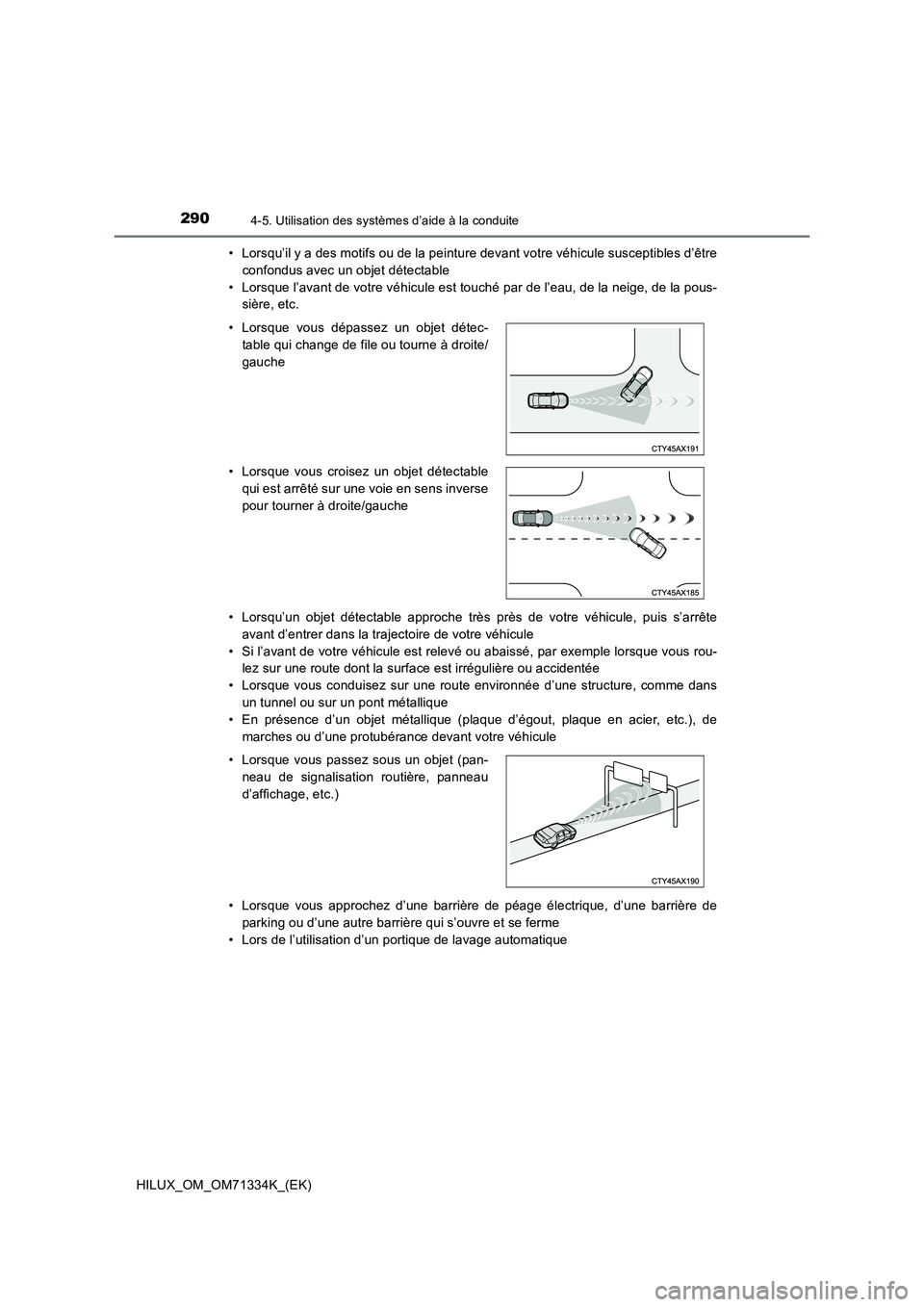 TOYOTA HILUX 2022  Manuel du propriétaire (in French) 2904-5. Utilisation des systèmes d’aide à la conduite
HILUX_OM_OM71334K_(EK) 
• Lorsqu’il y a des motifs ou de la peinture devant votre véhicule susceptibles d’être 
confondus avec un obje