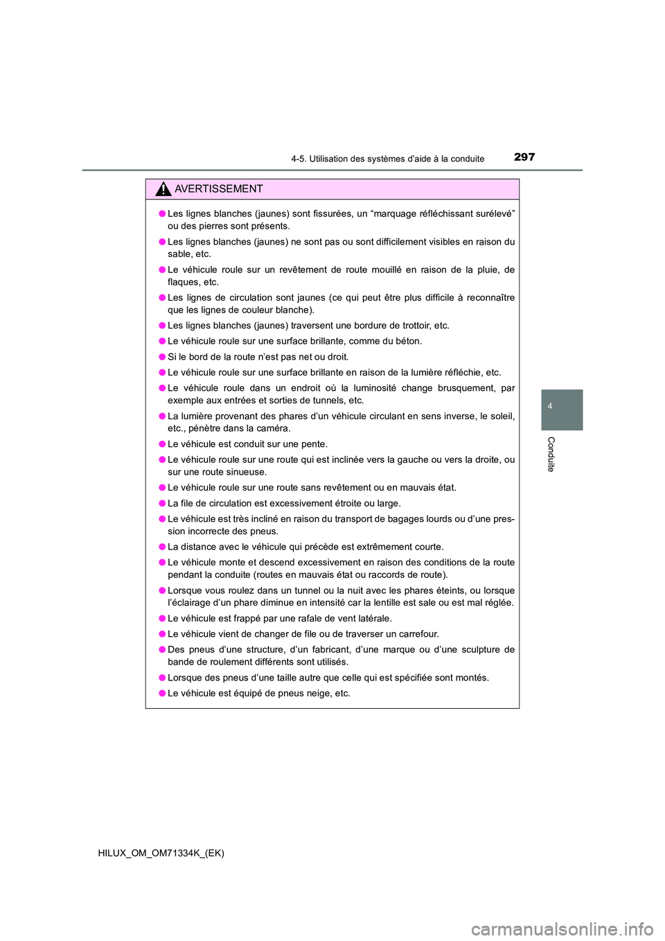 TOYOTA HILUX 2022  Manuel du propriétaire (in French) 2974-5. Utilisation des systèmes d’aide à la conduite
4
Conduite
HILUX_OM_OM71334K_(EK)
AVERTISSEMENT
�OLes lignes blanches (jaunes) sont fissurées, un “marquage réfléchissant surélevé” 
