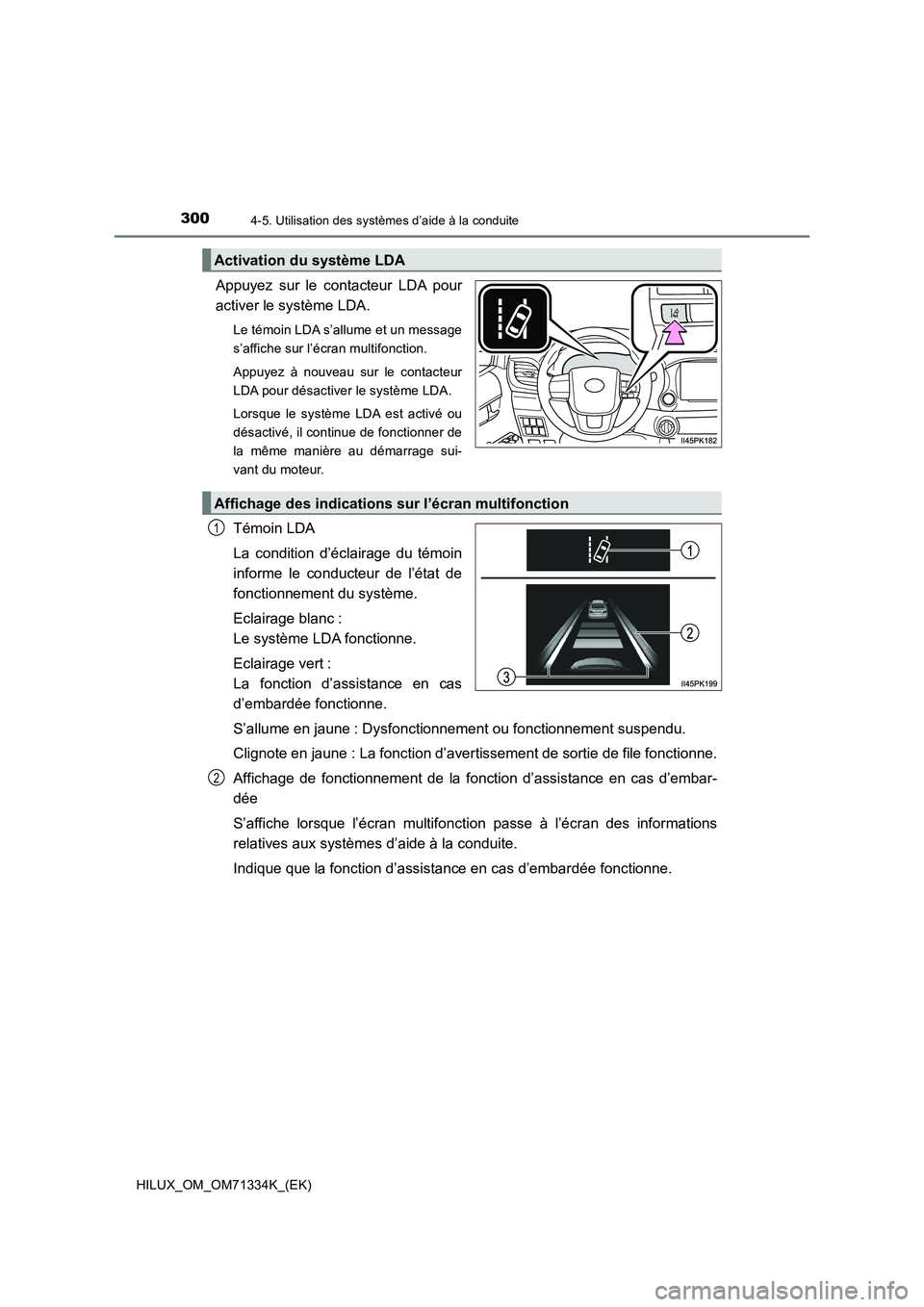TOYOTA HILUX 2022  Manuel du propriétaire (in French) 3004-5. Utilisation des systèmes d’aide à la conduite
HILUX_OM_OM71334K_(EK)
Appuyez sur le contacteur LDA pour
activer le système LDA.
Le témoin LDA s’allume et un message
s’affiche sur l