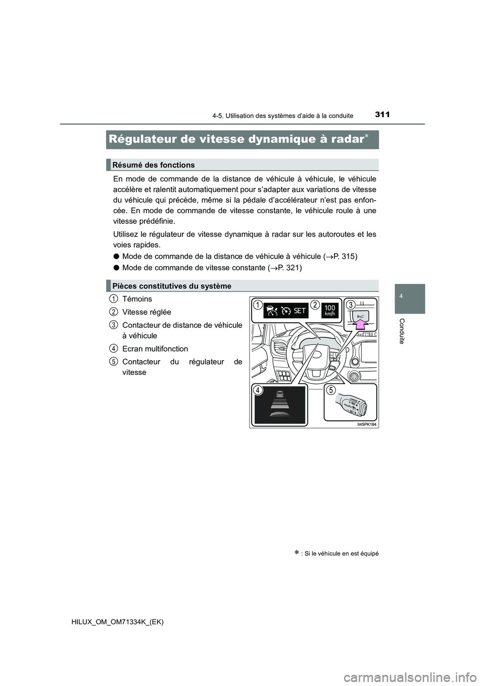 TOYOTA HILUX 2022  Manuel du propriétaire (in French) 311
4
4-5. Utilisation des systèmes d’aide à la conduite
Conduite
HILUX_OM_OM71334K_(EK)
Régulateur de vitesse dynamique à radar
En mode de commande de la distance de véhicule à véhicule, 