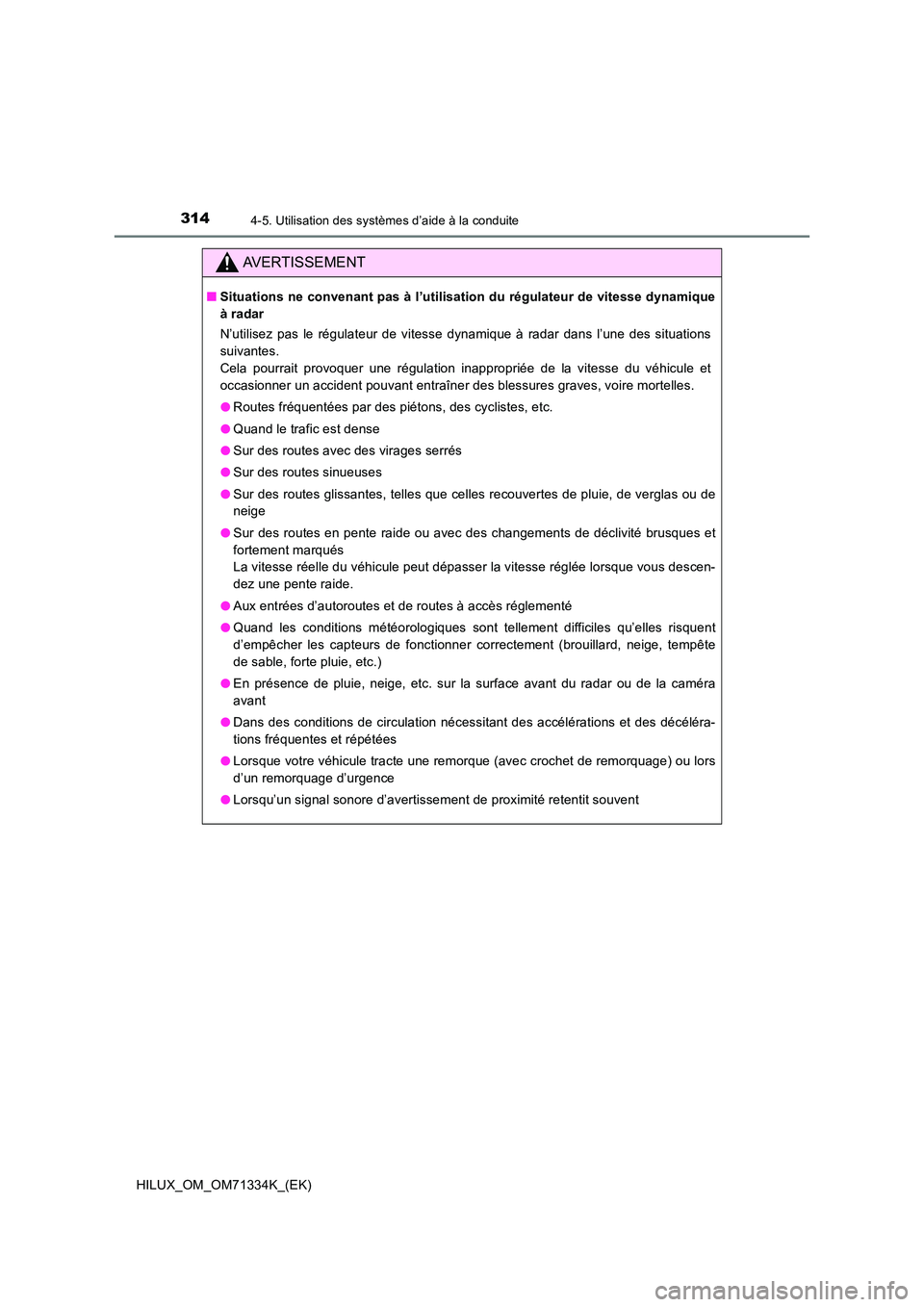TOYOTA HILUX 2022  Manuel du propriétaire (in French) 3144-5. Utilisation des systèmes d’aide à la conduite
HILUX_OM_OM71334K_(EK)
AVERTISSEMENT
�QSituations ne convenant pas à l’utilisation du régulateur de vitesse dynamique 
à radar 
N’utili