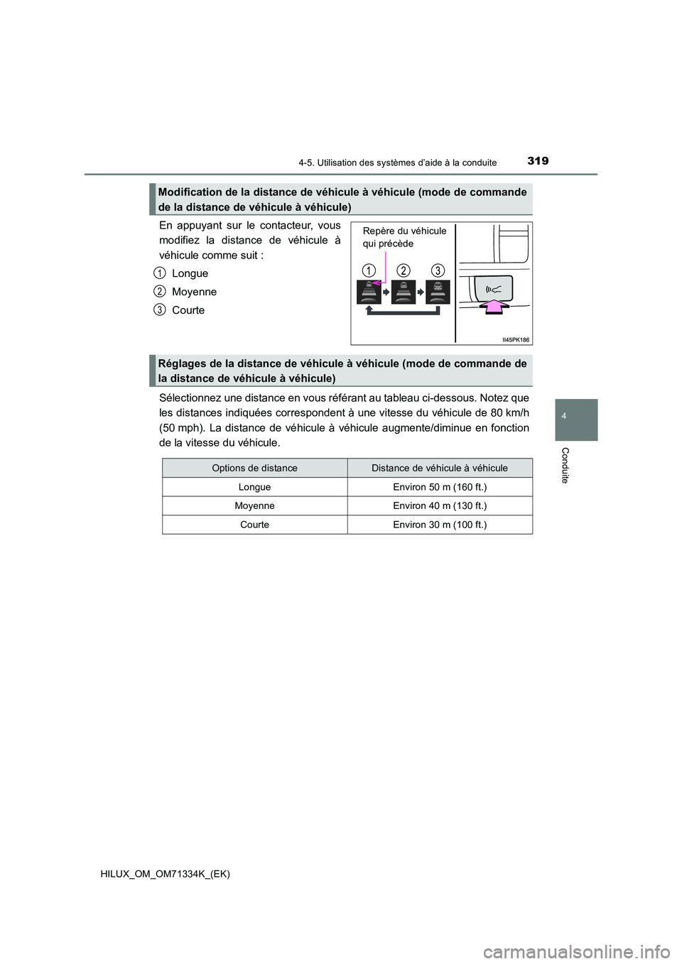 TOYOTA HILUX 2022  Manuel du propriétaire (in French) 3194-5. Utilisation des systèmes d’aide à la conduite
4
Conduite
HILUX_OM_OM71334K_(EK)
En appuyant sur le contacteur, vous 
modifiez la distance de véhicule à 
véhicule comme suit : 
Longue
Mo