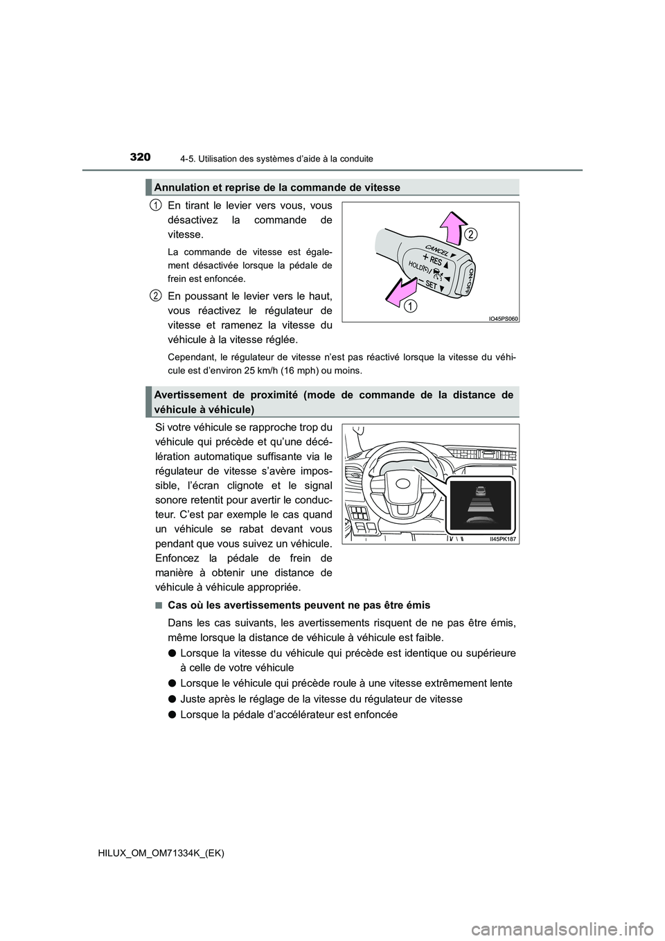 TOYOTA HILUX 2022  Manuel du propriétaire (in French) 3204-5. Utilisation des systèmes d’aide à la conduite
HILUX_OM_OM71334K_(EK)
En tirant le levier vers vous, vous
désactivez la commande de
vitesse.
La commande de vitesse est égale-
ment désact