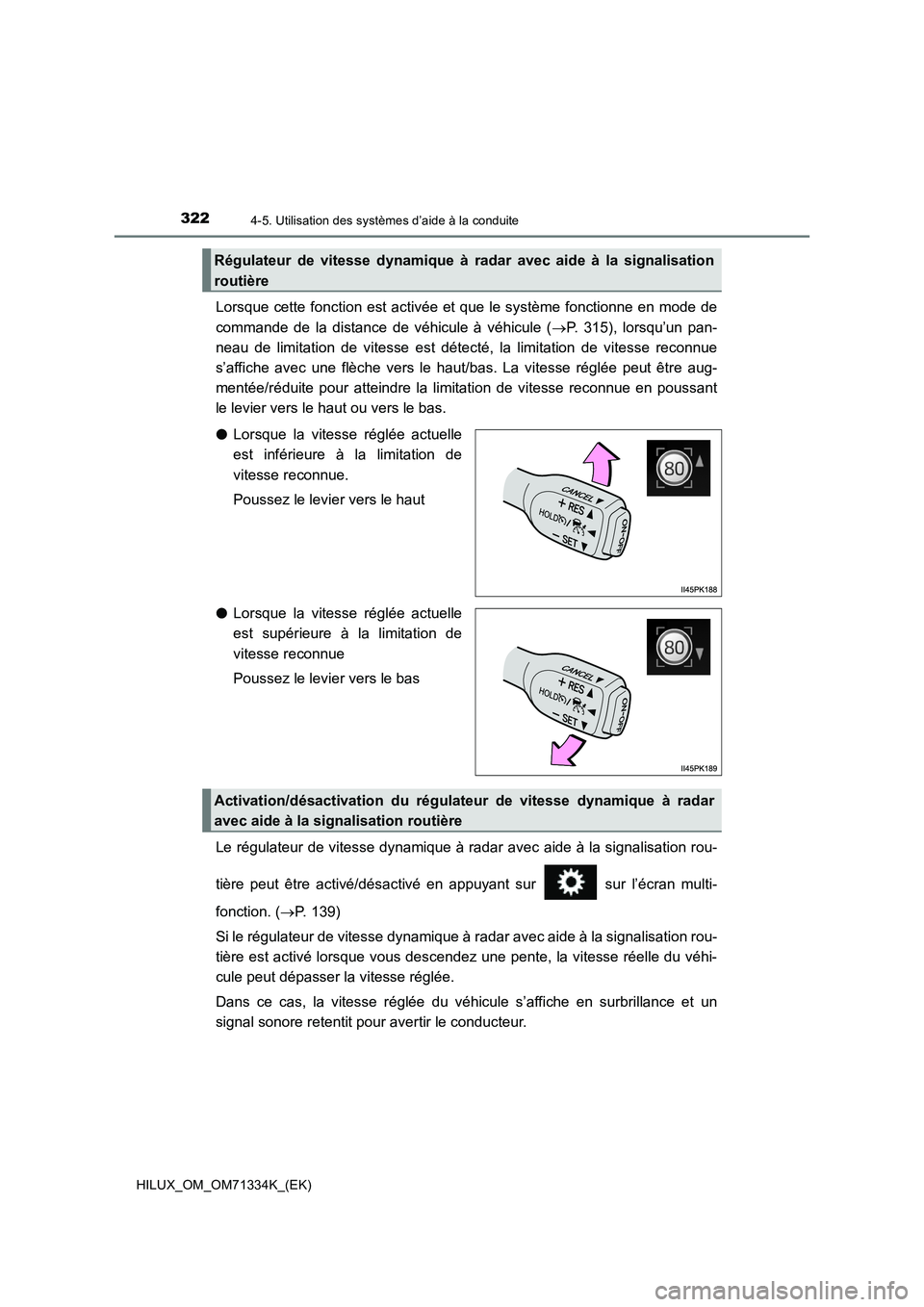 TOYOTA HILUX 2022  Manuel du propriétaire (in French) 3224-5. Utilisation des systèmes d’aide à la conduite
HILUX_OM_OM71334K_(EK)
Lorsque cette fonction est activée et que le système fonctionne en mode de
commande de la distance de véhicule à v