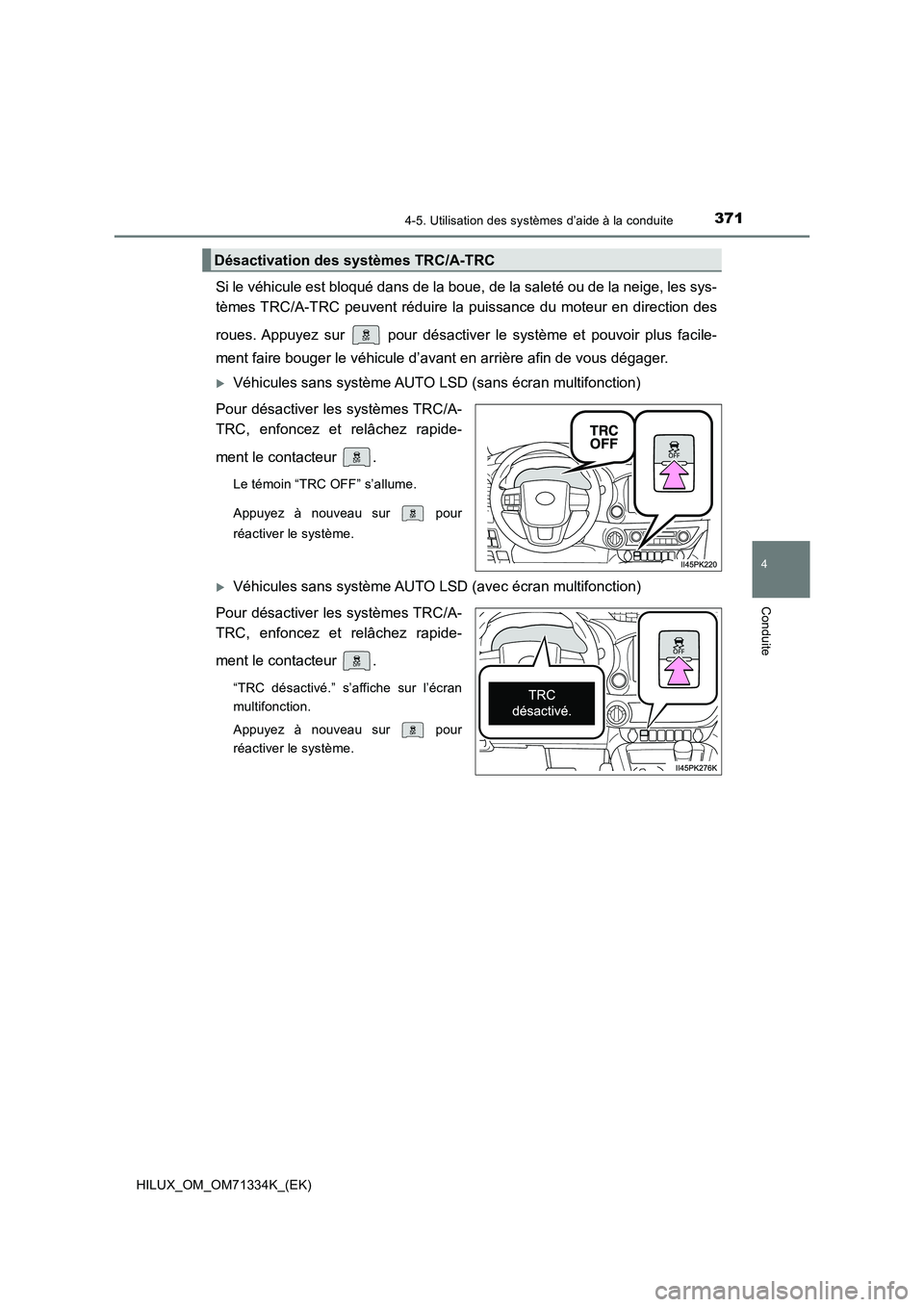 TOYOTA HILUX 2022  Manuel du propriétaire (in French) 3714-5. Utilisation des systèmes d’aide à la conduite
4
Conduite
HILUX_OM_OM71334K_(EK)
Si le véhicule est bloqué dans de la boue, de la saleté ou de la neige, les sys- 
tèmes TRC/A-TRC peuven