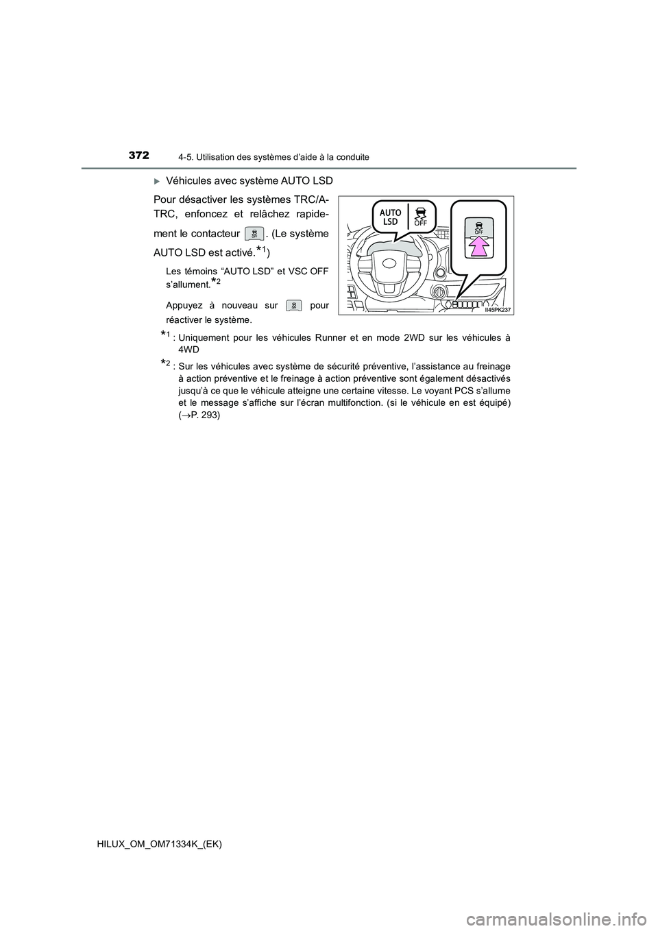 TOYOTA HILUX 2022  Manuel du propriétaire (in French) 3724-5. Utilisation des systèmes d’aide à la conduite
HILUX_OM_OM71334K_(EK)
Véhicules avec système AUTO LSD 
Pour désactiver les systèmes TRC/A- 
TRC, enfoncez et relâchez rapide- 
ment l