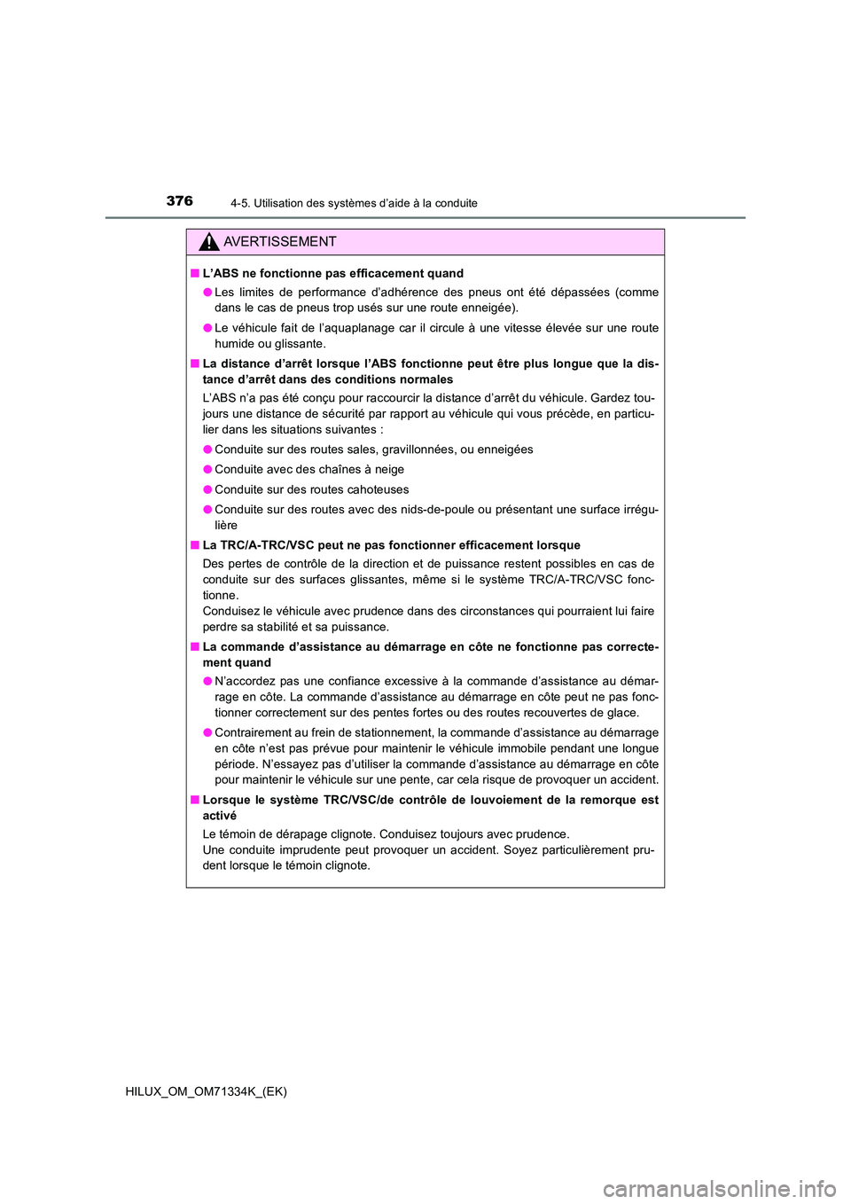 TOYOTA HILUX 2022  Manuel du propriétaire (in French) 3764-5. Utilisation des systèmes d’aide à la conduite
HILUX_OM_OM71334K_(EK)
AVERTISSEMENT
�QL’ABS ne fonctionne pas efficacement quand 
�O Les limites de performance d’adhérence des pneus on