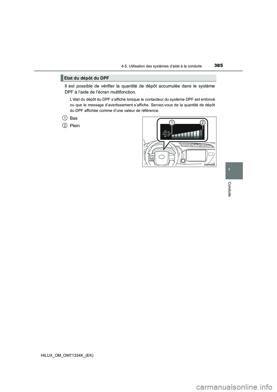 TOYOTA HILUX 2022  Manuel du propriétaire (in French) 3854-5. Utilisation des systèmes d’aide à la conduite
4
Conduite
HILUX_OM_OM71334K_(EK)
Il est possible de vérifier la quantité de dépôt accumulée dans le système
DPF à l’aide de l’écr
