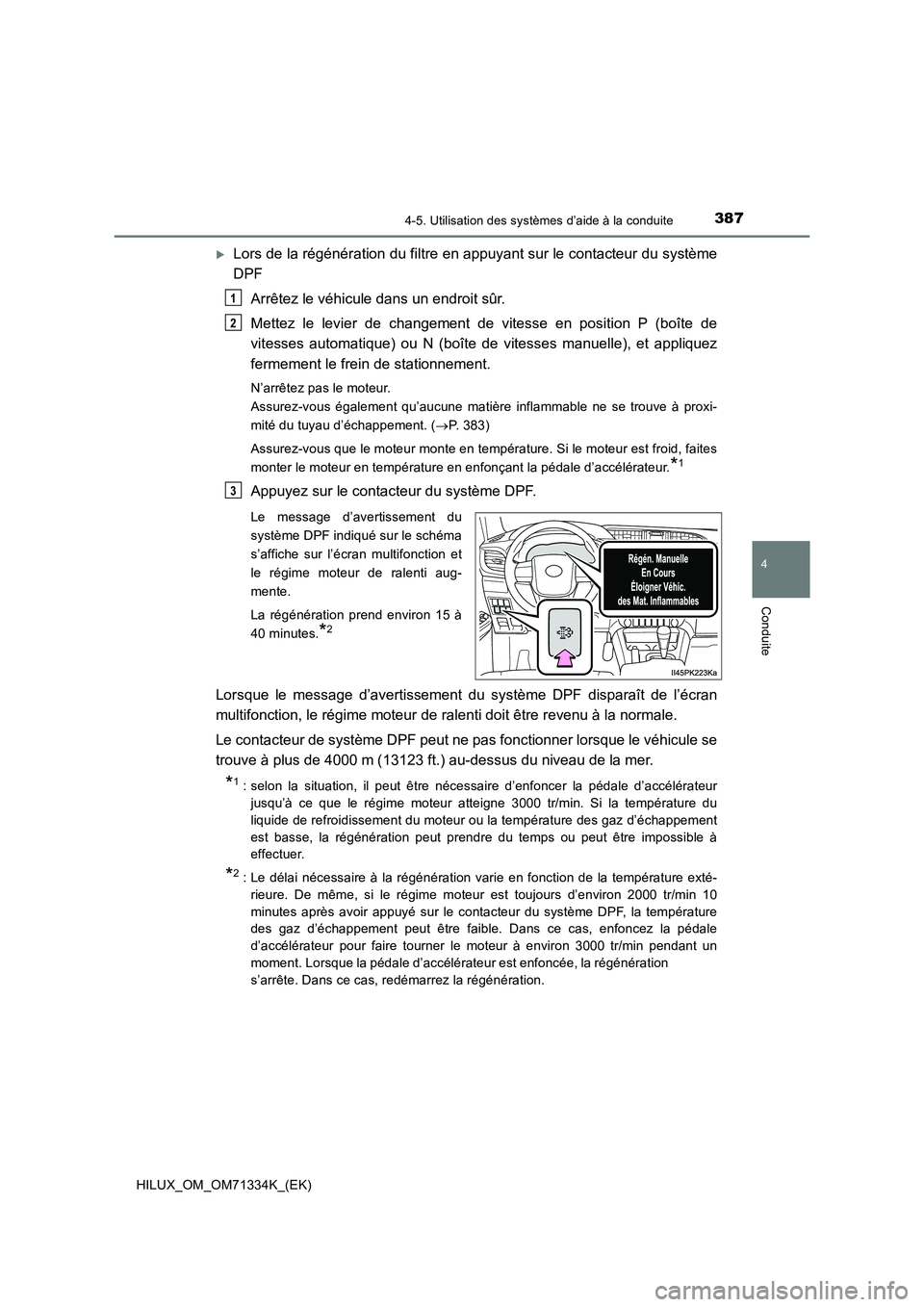 TOYOTA HILUX 2022  Manuel du propriétaire (in French) 3874-5. Utilisation des systèmes d’aide à la conduite
4
Conduite
HILUX_OM_OM71334K_(EK)
Lors de la régénération du filtre en appuyant sur le contacteur du système
DPF
Arrêtez le véhicule 