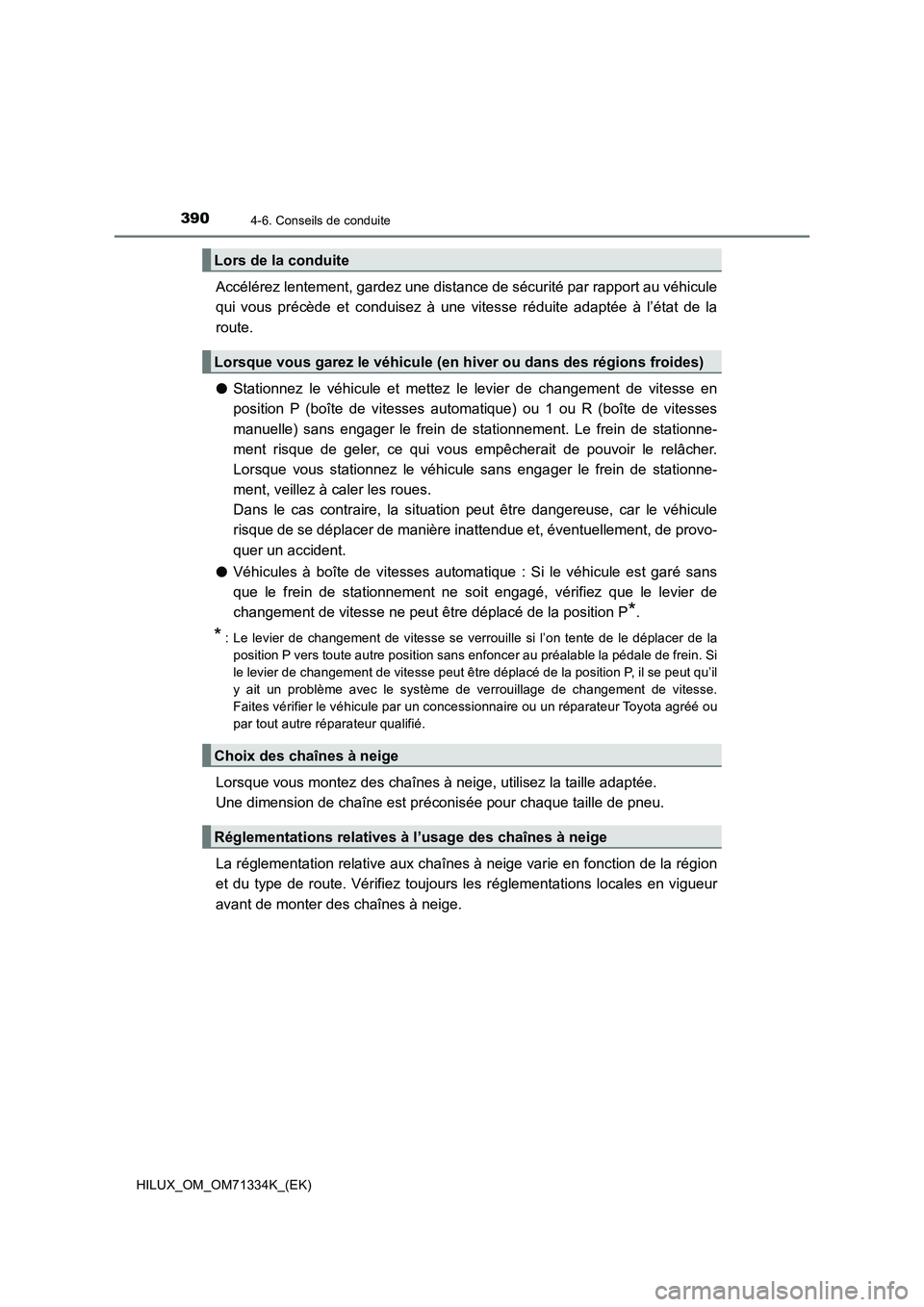 TOYOTA HILUX 2022  Manuel du propriétaire (in French) 3904-6. Conseils de conduite
HILUX_OM_OM71334K_(EK)
Accélérez lentement, gardez une distance de sécurité par rapport au véhicule
qui vous précède et conduisez à une vitesse réduite adaptée 