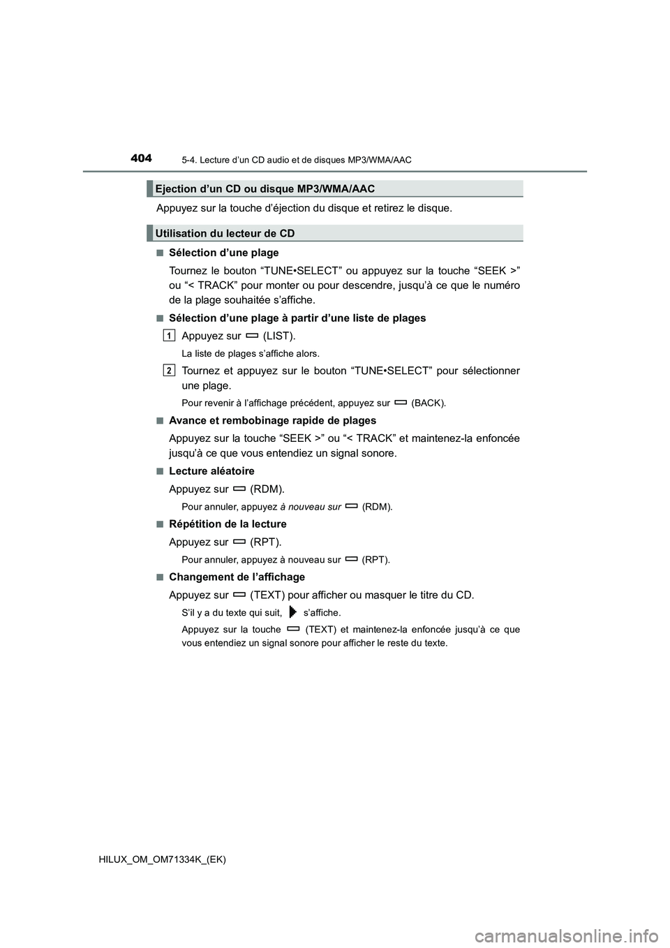 TOYOTA HILUX 2022  Manuel du propriétaire (in French) 4045-4. Lecture d’un CD audio et de disques MP3/WMA/AAC
HILUX_OM_OM71334K_(EK)
Appuyez sur la touche d’éjection du disque et retirez le disque.
�QSélection d’une plage
Tournez le bouton “TUN