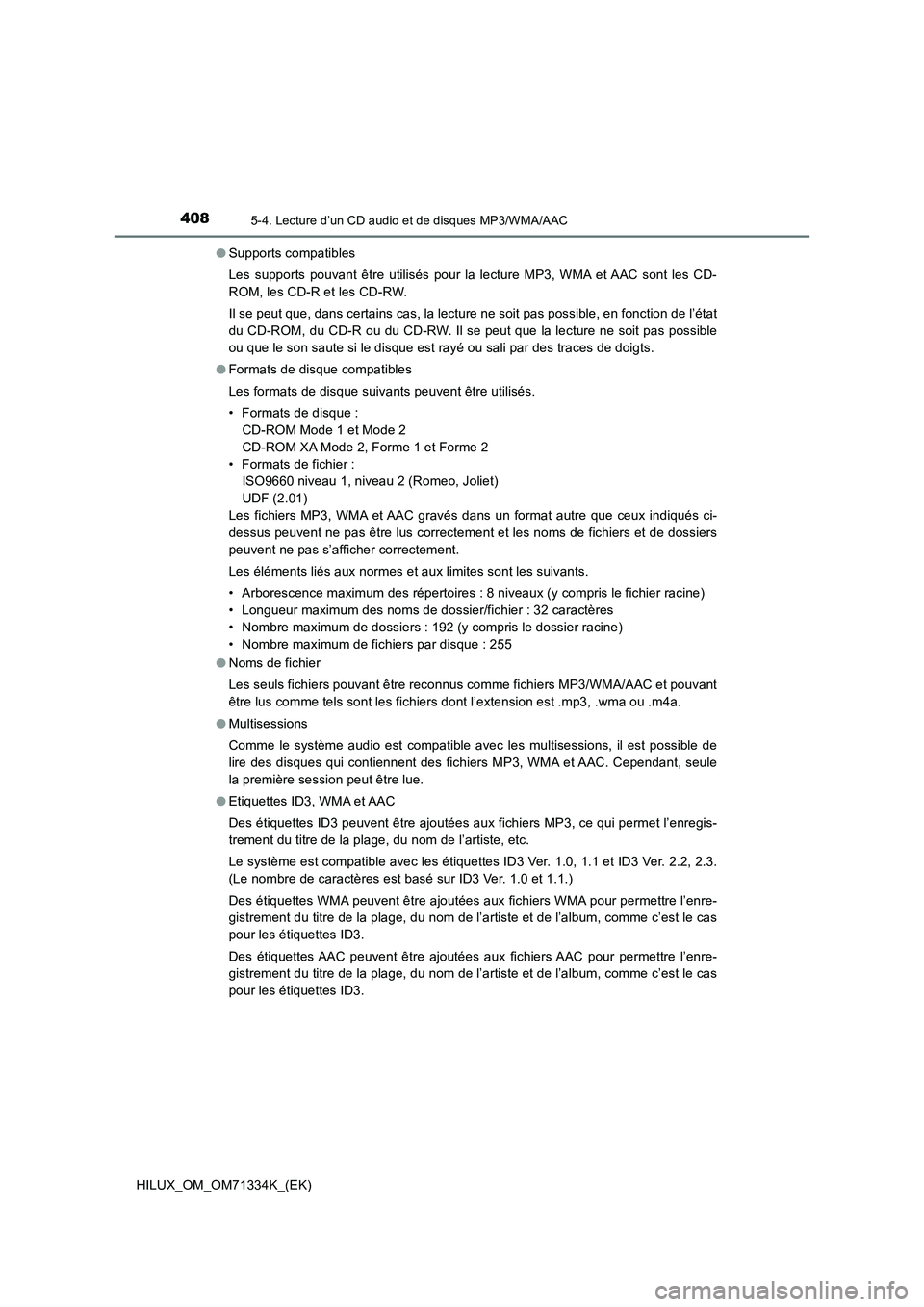 TOYOTA HILUX 2022  Manuel du propriétaire (in French) 4085-4. Lecture d’un CD audio et de disques MP3/WMA/AAC
HILUX_OM_OM71334K_(EK)�OSupports compatibles
Les supports pouvant être utilisés pour la lecture MP3, WMA et AAC sont les CD-
ROM, les CD-R e