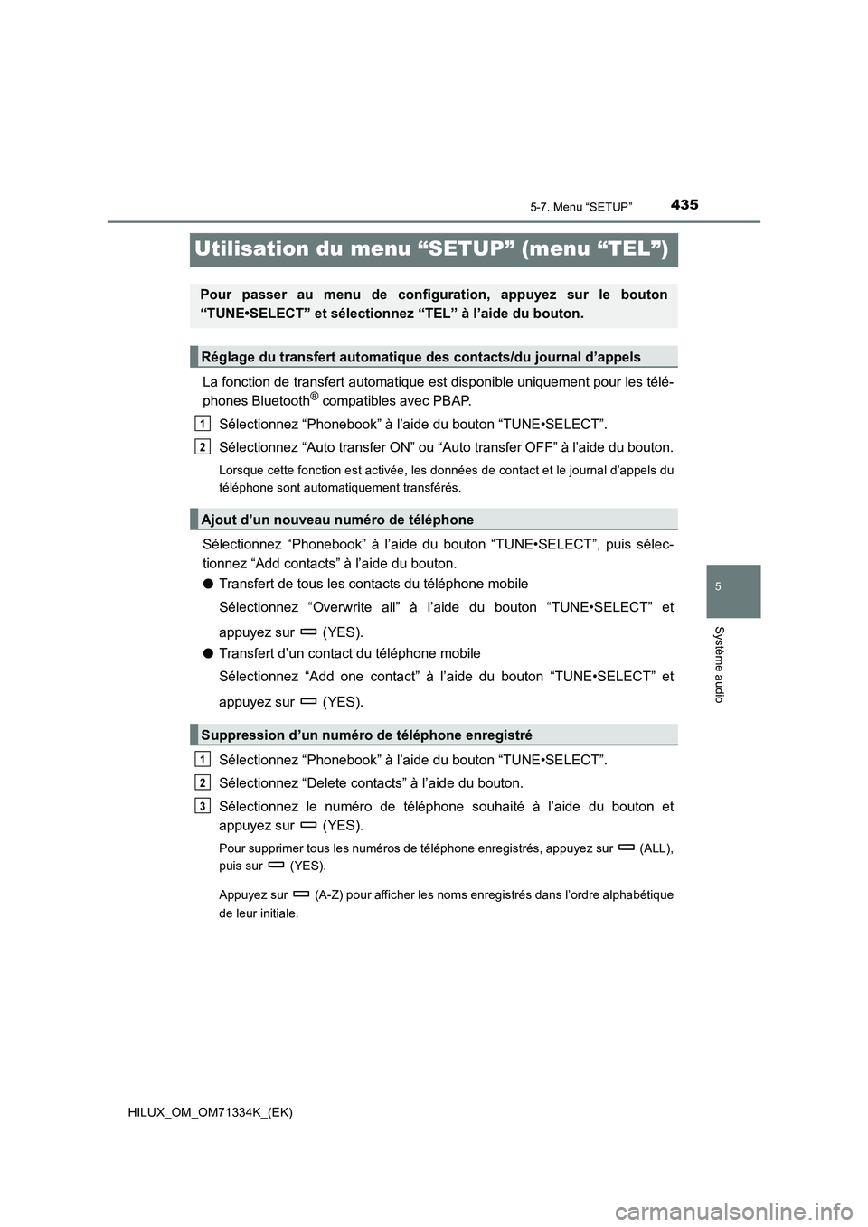 TOYOTA HILUX 2022  Manuel du propriétaire (in French) 435
5
5-7. Menu “SETUP”
Système audio
HILUX_OM_OM71334K_(EK)
Utilisation du menu “SETUP” (menu “TEL”)
La fonction de transfert automatique est disponible uniquement pour les télé-
phone