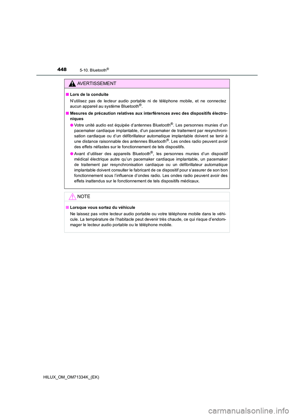 TOYOTA HILUX 2022  Manuel du propriétaire (in French) 4485-10. Bluetooth®
HILUX_OM_OM71334K_(EK)
AVERTISSEMENT
�QLors de la conduite 
N’utilisez pas de lecteur audio portable ni de téléphone mobile, et ne connectez 
aucun appareil au système Blueto