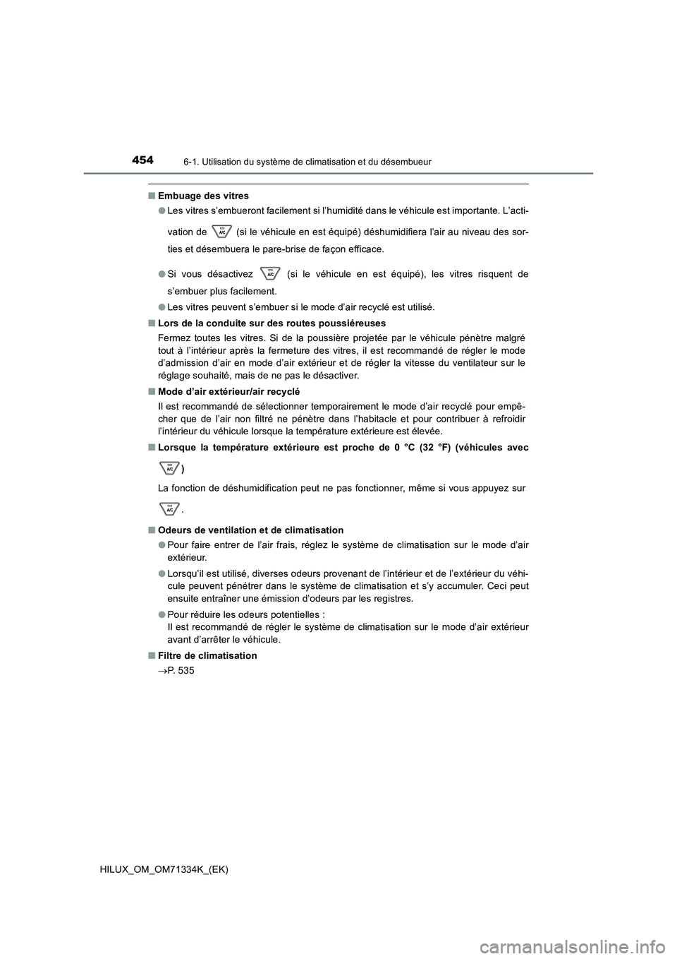 TOYOTA HILUX 2022  Manuel du propriétaire (in French) 4546-1. Utilisation du système de climatisation et du désembueur
HILUX_OM_OM71334K_(EK)
�QEmbuage des vitres 
�O Les vitres s’embueront facilement si l’humidité dans le véhicule est importante