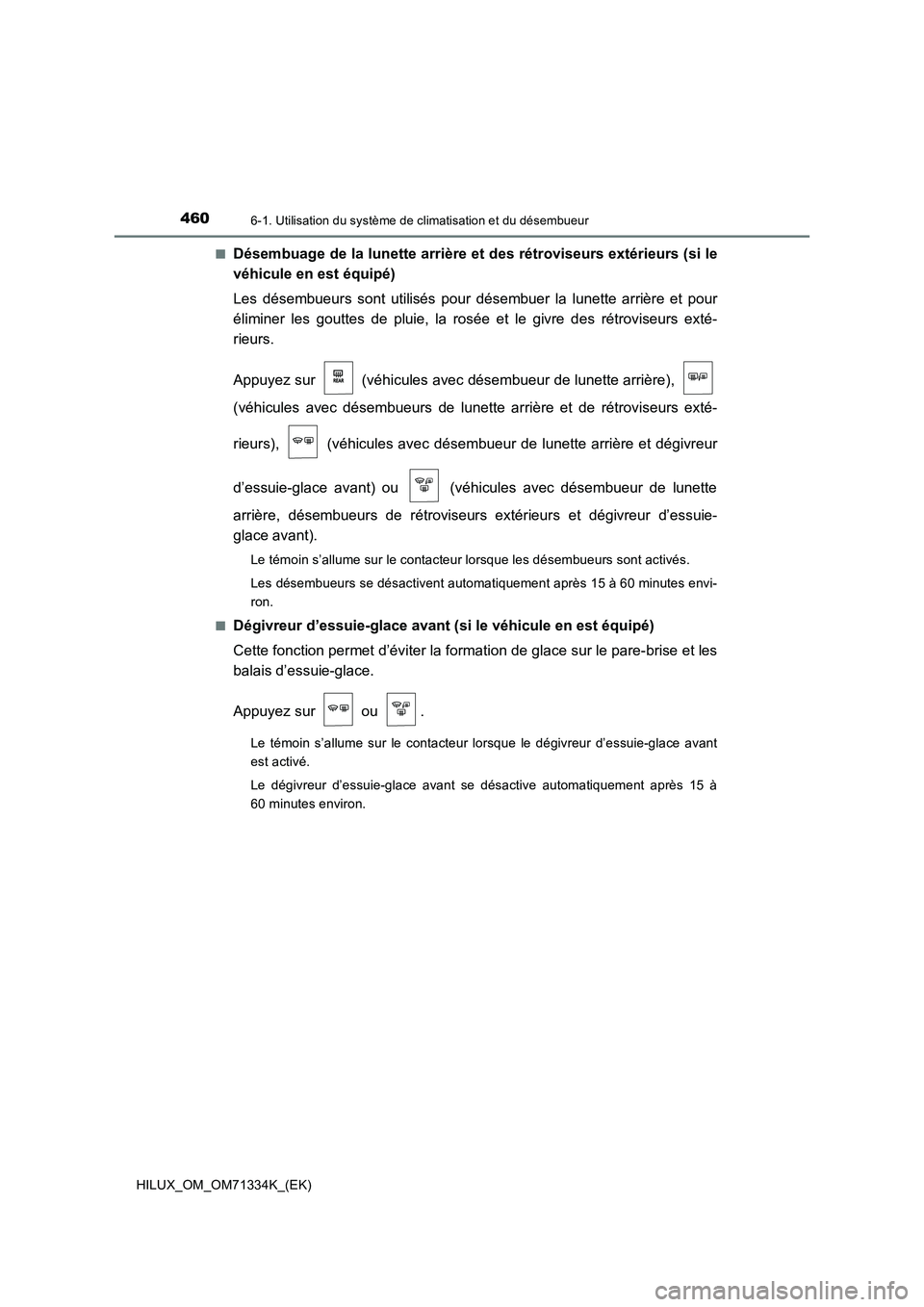 TOYOTA HILUX 2022  Manuel du propriétaire (in French) 4606-1. Utilisation du système de climatisation et du désembueur
HILUX_OM_OM71334K_(EK)�Q
Désembuage de la lunette arrière et des rétroviseurs extérieurs (si le
véhicule en est équipé)
Les d