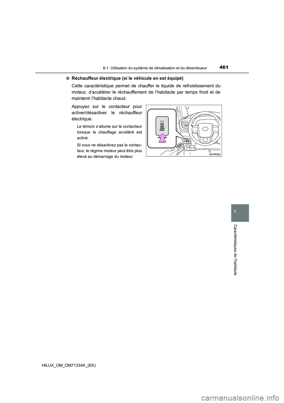 TOYOTA HILUX 2022  Manuel du propriétaire (in French) 4616-1. Utilisation du système de climatisation et du désembueur
6
Caractéristiques de l’habitacle
HILUX_OM_OM71334K_(EK)�Q
Réchauffeur électrique (si le véhicule en est équipé)
Cette caract