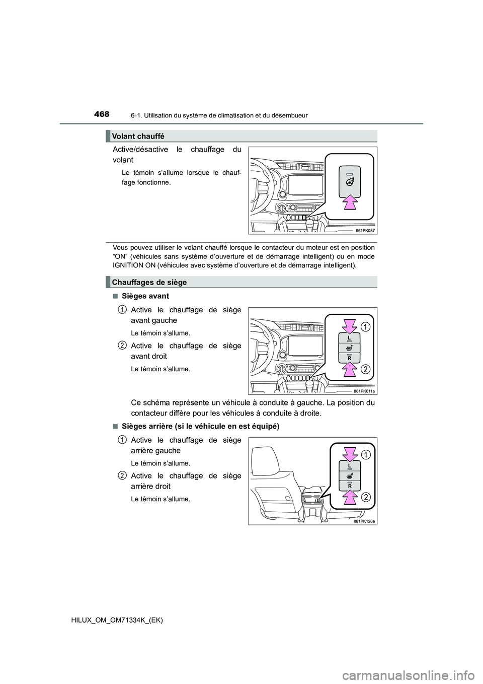 TOYOTA HILUX 2022  Manuel du propriétaire (in French) 4686-1. Utilisation du système de climatisation et du désembueur
HILUX_OM_OM71334K_(EK)
Active/désactive le chauffage du
volant
Le témoin s’allume lorsque le chauf-
fage fonctionne.
Vous pouvez 