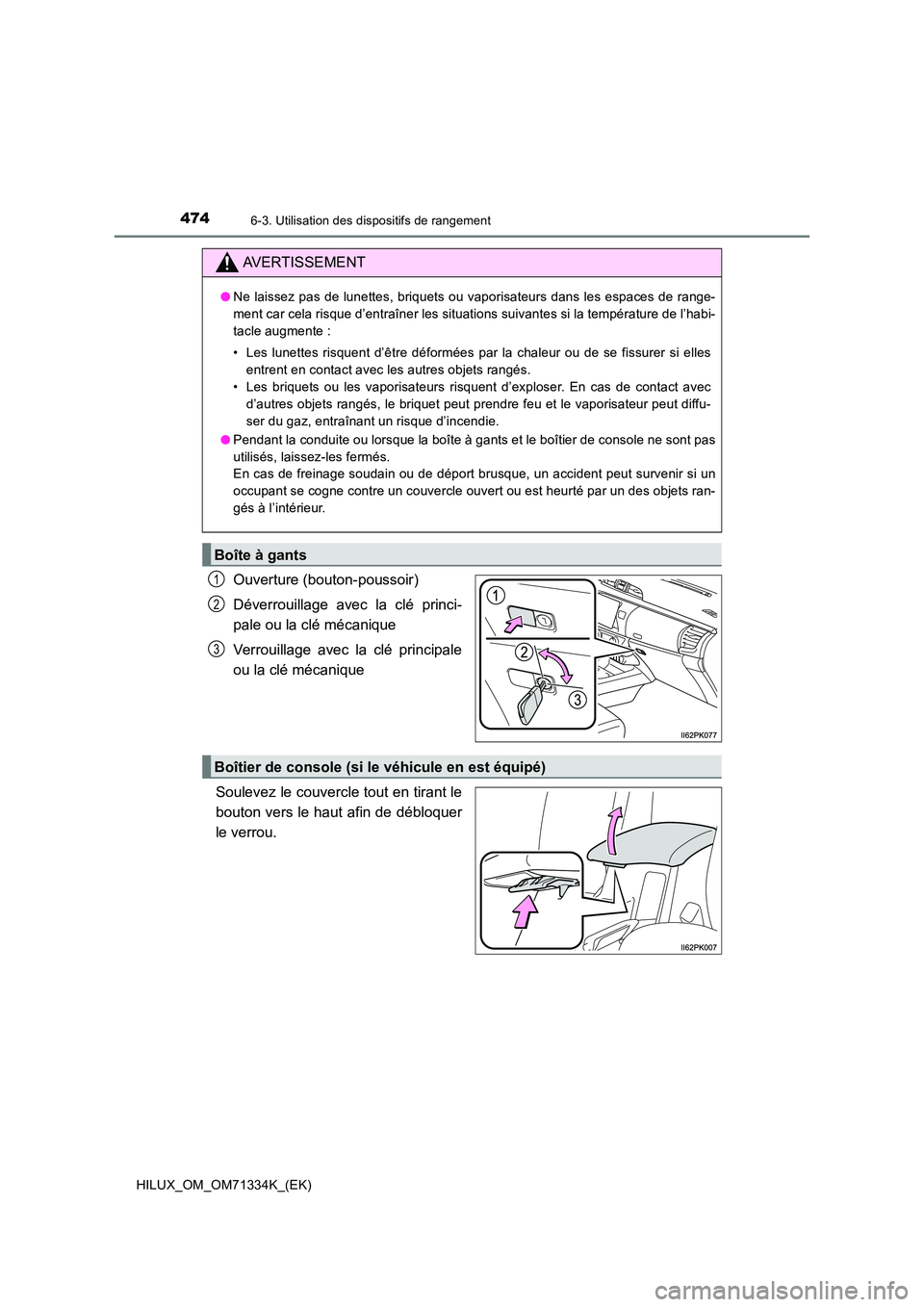 TOYOTA HILUX 2022  Manuel du propriétaire (in French) 474
HILUX_OM_OM71334K_(EK)
6-3. Utilisation des dispositifs de rangement
Ouverture (bouton-poussoir) 
Déverrouillage avec la clé princi- 
pale ou la clé mécanique 
Verrouillage avec la clé princi