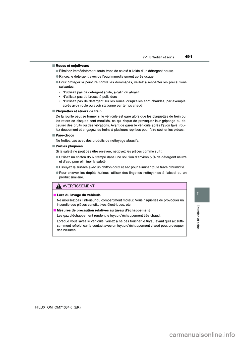 TOYOTA HILUX 2022  Manuel du propriétaire (in French) 4917-1. Entretien et soins
7
Entretien et soins
HILUX_OM_OM71334K_(EK) 
�Q Roues et enjoliveurs 
�O Eliminez immédiatement toute trace de saleté à l’aide d’un détergent neutre. 
�O Rincez le d