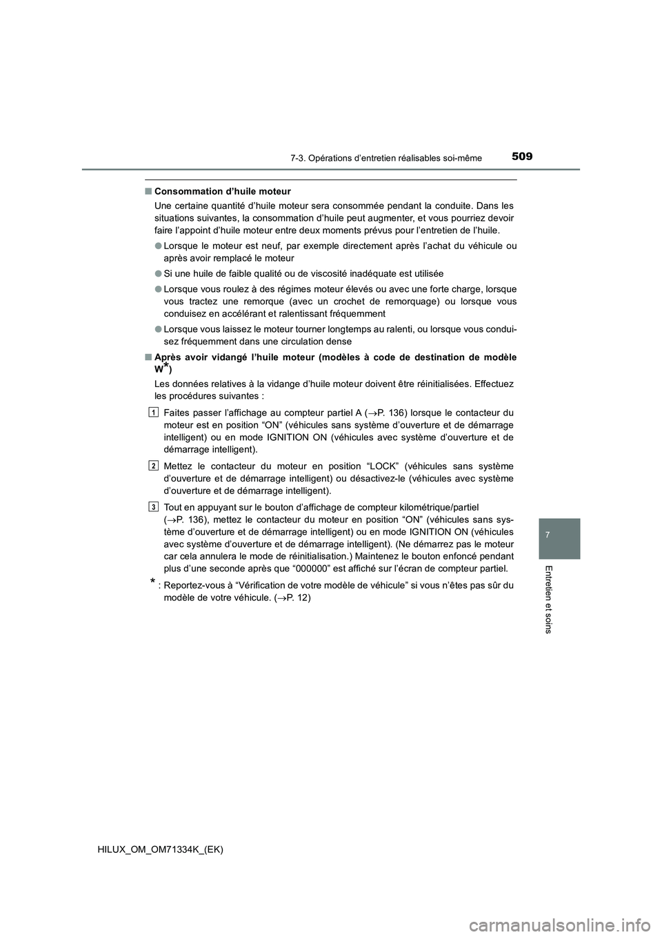 TOYOTA HILUX 2022  Manuel du propriétaire (in French) 5097-3. Opérations d’entretien réalisables soi-même
HILUX_OM_OM71334K_(EK)
7
Entretien et soins
�QConsommation d’huile moteur
Une certaine quantité d’huile moteur sera consommée pendant la 