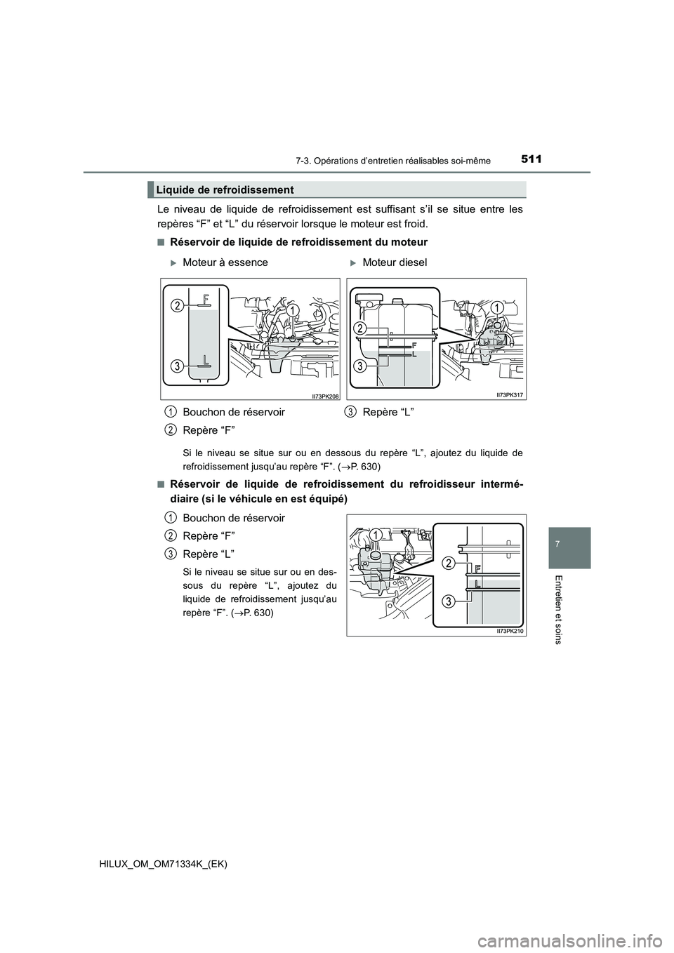 TOYOTA HILUX 2022  Manuel du propriétaire (in French) 5117-3. Opérations d’entretien réalisables soi-même
HILUX_OM_OM71334K_(EK)
7
Entretien et soins
Le niveau de liquide de refroidissement est suffisant s’il se situe entre les
repères “F” et