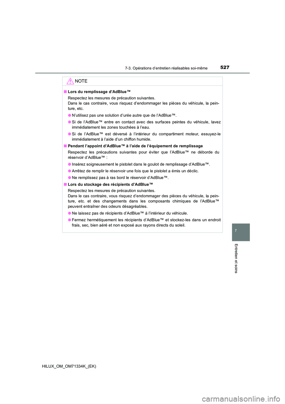 TOYOTA HILUX 2022  Manuel du propriétaire (in French) 5277-3. Opérations d’entretien réalisables soi-même
HILUX_OM_OM71334K_(EK)
7
Entretien et soins
NOTE
�QLors du remplissage d’AdBlue™ 
Respectez les mesures de précaution suivantes.  
Dans le