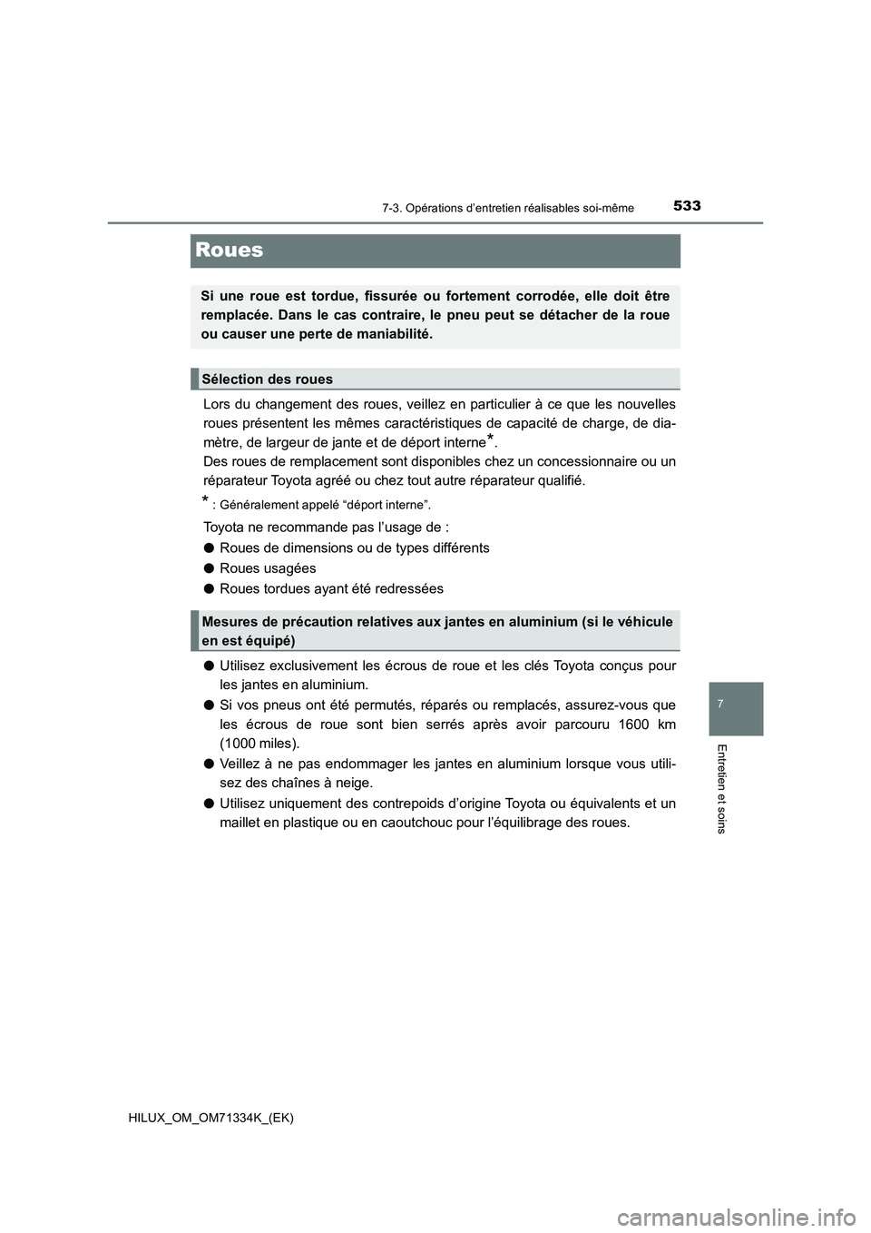 TOYOTA HILUX 2022  Manuel du propriétaire (in French) 5337-3. Opérations d’entretien réalisables soi-même
HILUX_OM_OM71334K_(EK)
7
Entretien et soins
Roues
Lors du changement des roues, veillez en particulier à ce que les nouvelles
roues présenten