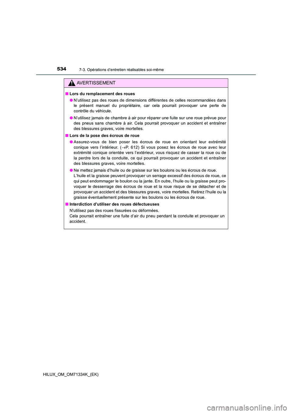 TOYOTA HILUX 2022  Manuel du propriétaire (in French) 5347-3. Opérations d’entretien réalisables soi-même
HILUX_OM_OM71334K_(EK)
AVERTISSEMENT
�QLors du remplacement des roues 
�O N’utilisez pas des roues de dimensions différentes de celles recom